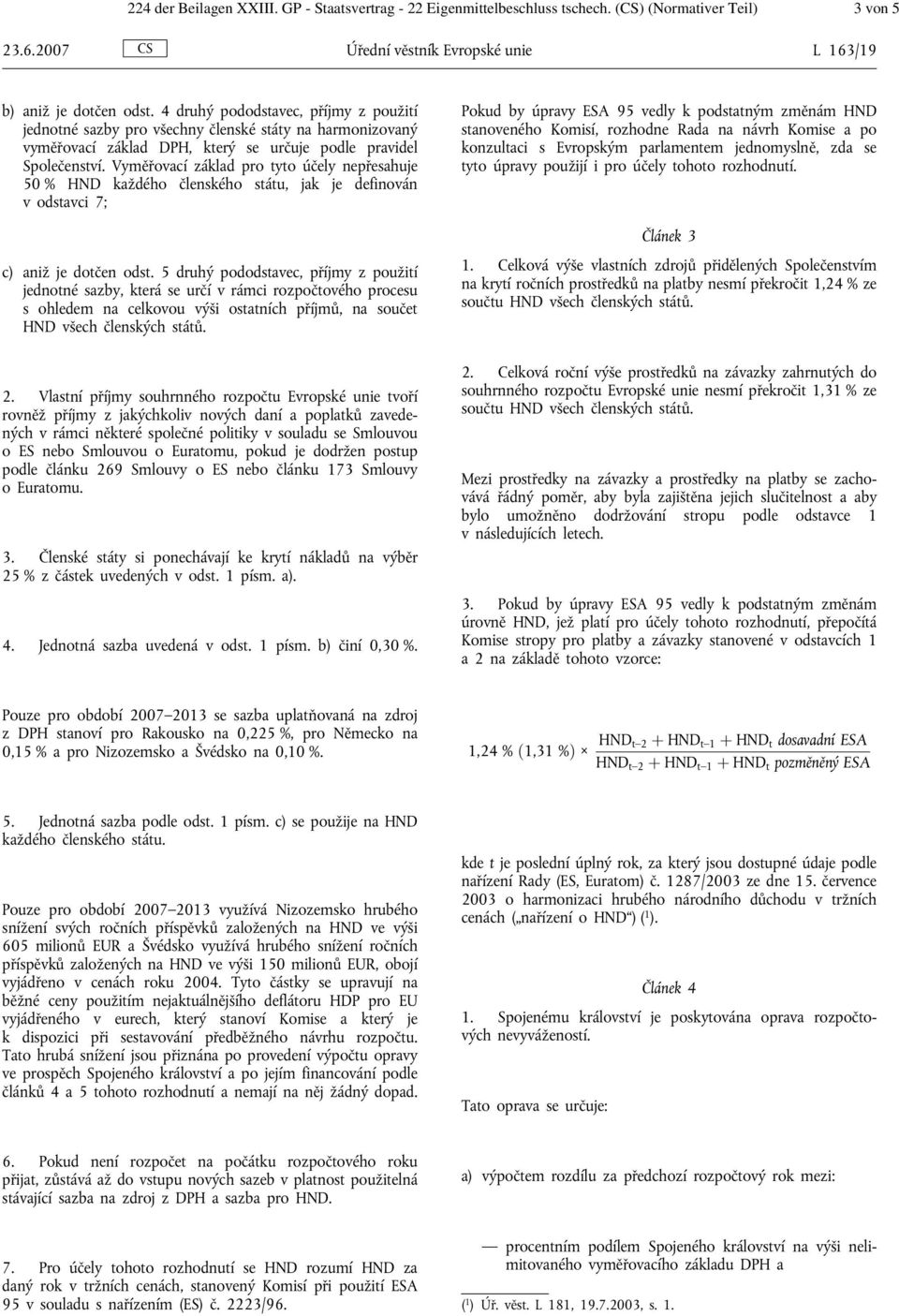 Vyměřovací základ pro tyto účely nepřesahuje 50 % HND každého členského státu, jak je definován v odstavci 7; c) aniž je dotčen odst.