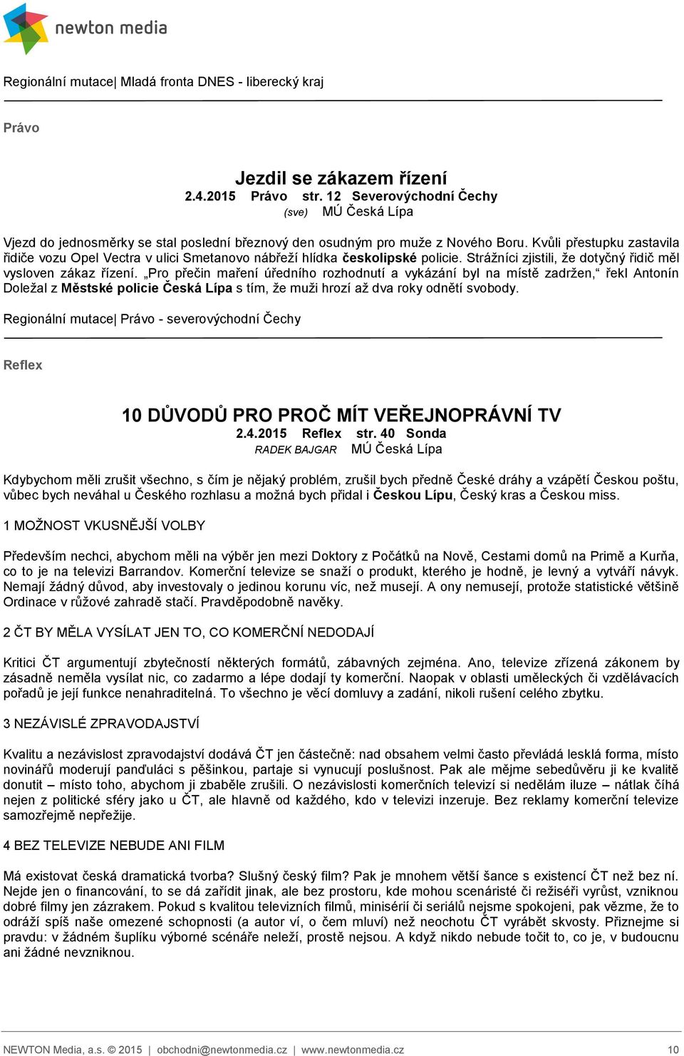 Kvůli přestupku zastavila řidiče vozu Opel Vectra v ulici Smetanovo nábřeží hlídka českolipské policie. Strážníci zjistili, že dotyčný řidič měl vysloven zákaz řízení.