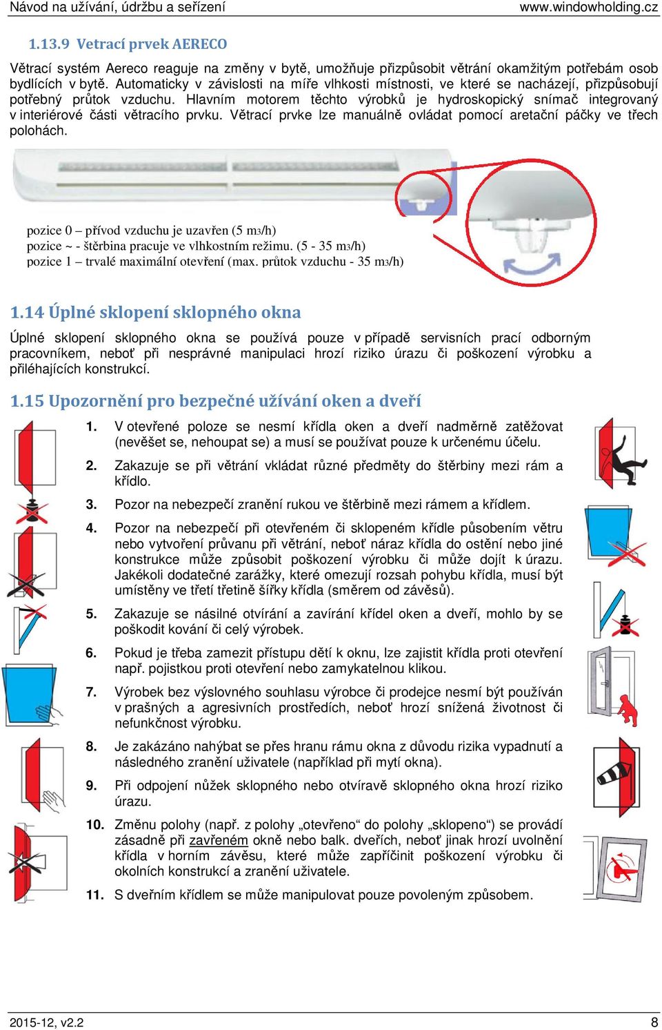 Hlavním motorem těchto výrobků je hydroskopický snímač integrovaný v interiérové části větracího prvku. Větrací prvke lze manuálně ovládat pomocí aretační páčky ve třech polohách.