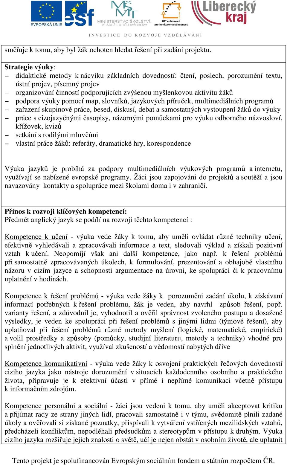 žáků podpora výuky pomocí map, slovníků, jazykových příruček, multimediálních programů zařazení skupinové práce, besed, diskusí, debat a samostatných vystoupení žáků do výuky práce s cizojazyčnými