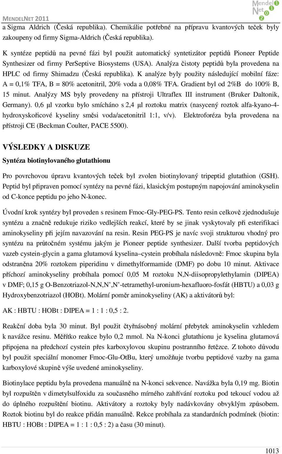 Analýza čistoty peptidů byla provedena na HPLC od firmy Shimadzu (Česká republika). K analýze byly použity následující mobilní fáze: A =,1% TFA, B = 8% acetonitril, 2% voda a,8% TFA.