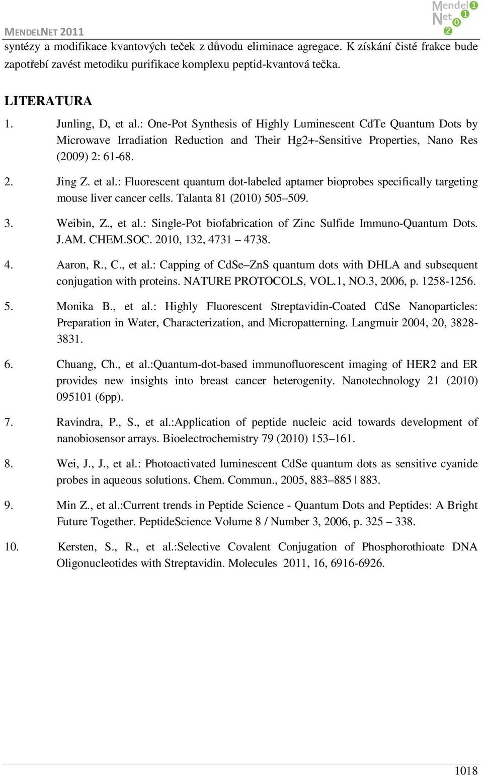 Talanta 81 (21) 55 59. 3. Weibin, Z., et al.: Single-Pot biofabrication of Zinc Sulfide Immuno-Quantum Dots. J.AM. CHEM.SOC. 21, 132, 4731 4738. 4. Aaron, R., C., et al.: Capping of CdSe ZnS quantum dots with DHLA and subsequent conjugation with proteins.