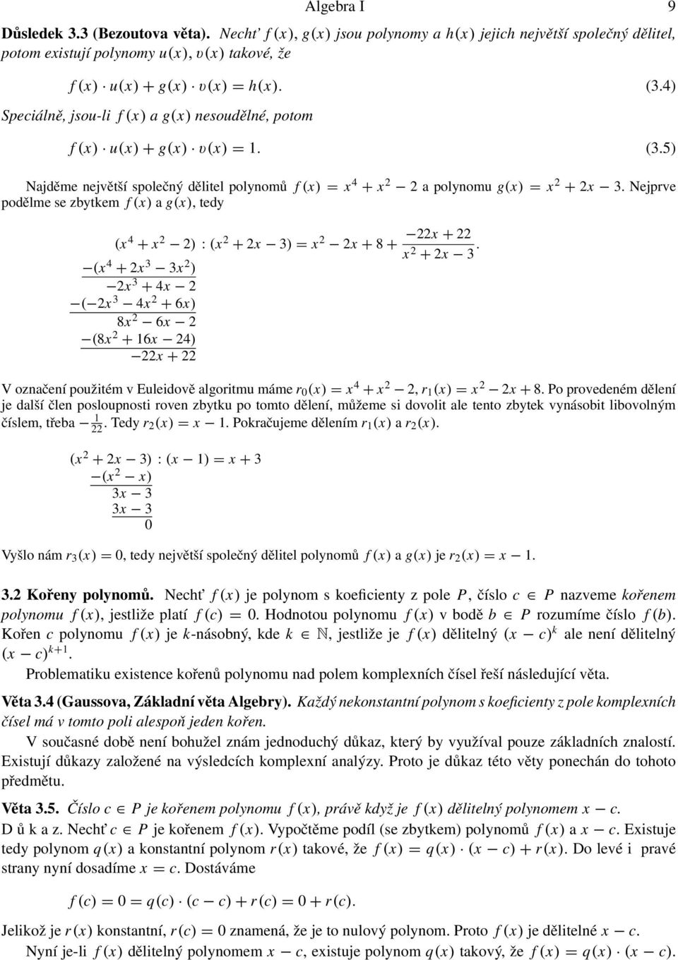 Nejprve podělme se zbytkem f (x) a g(x), tedy (x 4 + x 2 2) : (x 2 + 2x 3) = x 2 2x + 8 + (x 4 + 2x 3 3x 2 ) 2x 3 + 4x 2 ( 2x 3 4x 2 + 6x) 8x 2 6x 2 (8x 2 + 16x 24) 22x + 22 22x + 22 x 2 + 2x 3.