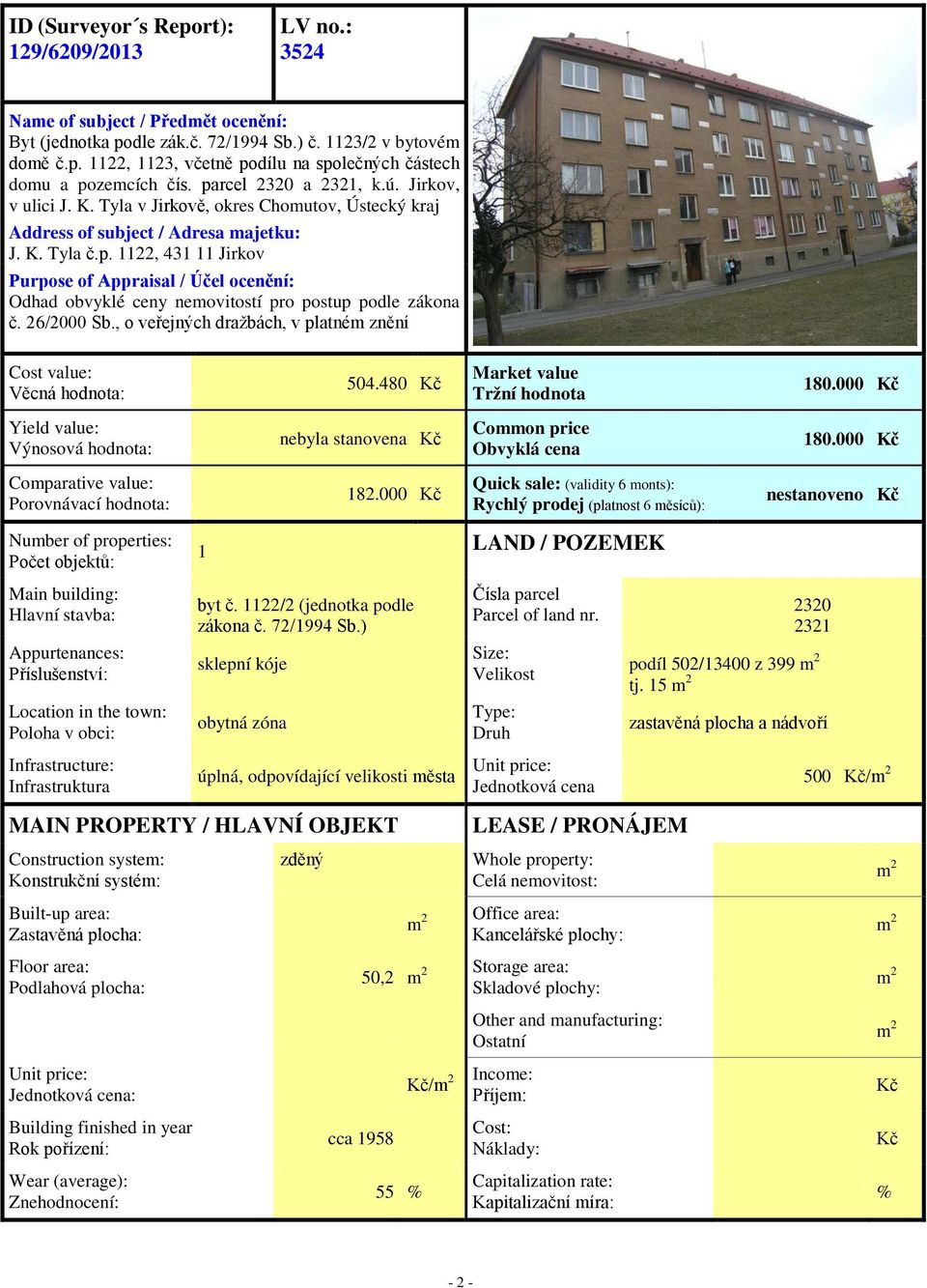 26/2000 Sb., o veřejných dražbách, v platném znění Cost value: Věcná hodnota: 504.480 Kč Market value Tržní hodnota 180.