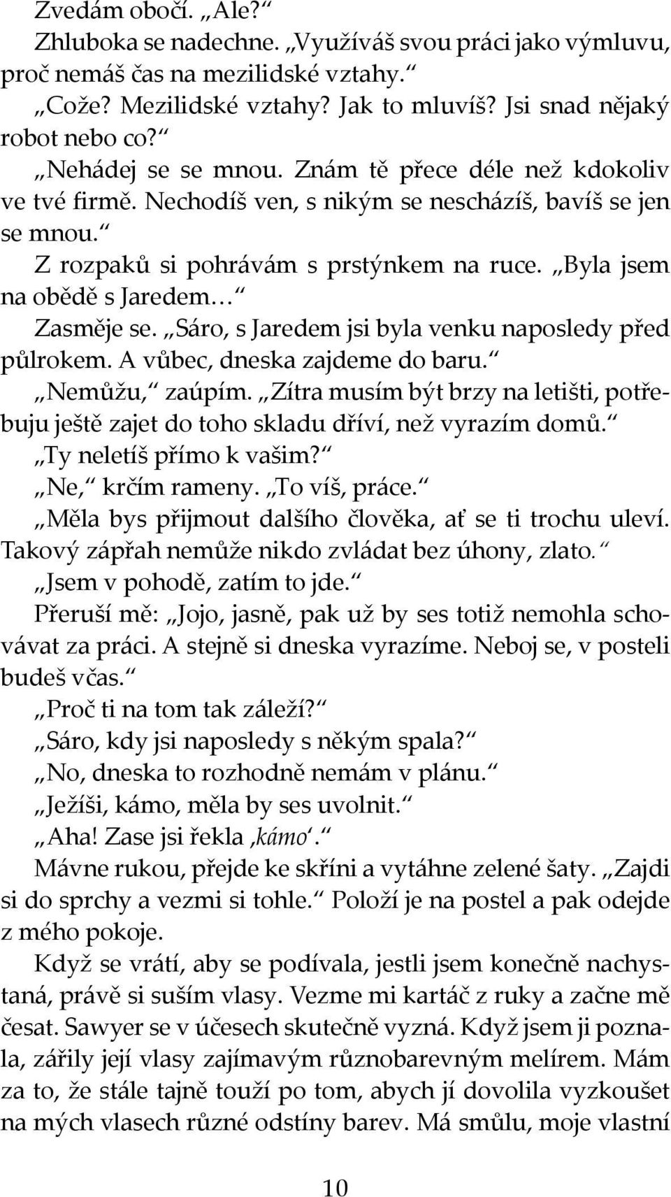 Byla jsem na obědě s Jaredem Zasměje se. Sáro, s Jaredem jsi byla venku naposledy před půlrokem. A vůbec, dneska zajdeme do baru. Nemůžu, zaúpím.