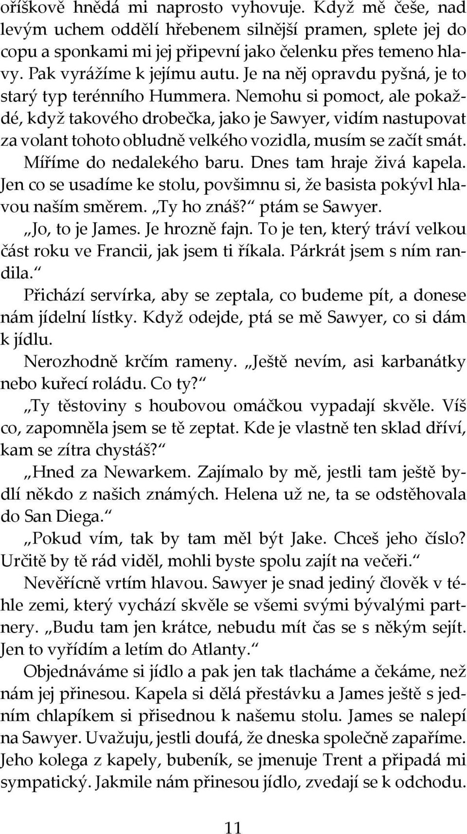 Nemohu si pomoct, ale pokaždé, když takového drobečka, jako je Sawyer, vidím nastupovat za volant tohoto obludně velkého vozidla, musím se začít smát. Míříme do nedalekého baru.