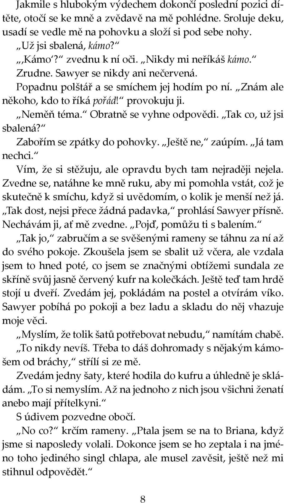 Obratně se vyhne odpovědi. Tak co, už jsi sbalená? Zabořím se zpátky do pohovky. Ještě ne, zaúpím. Já tam nechci. Vím, že si stěžuju, ale opravdu bych tam nejraději nejela.