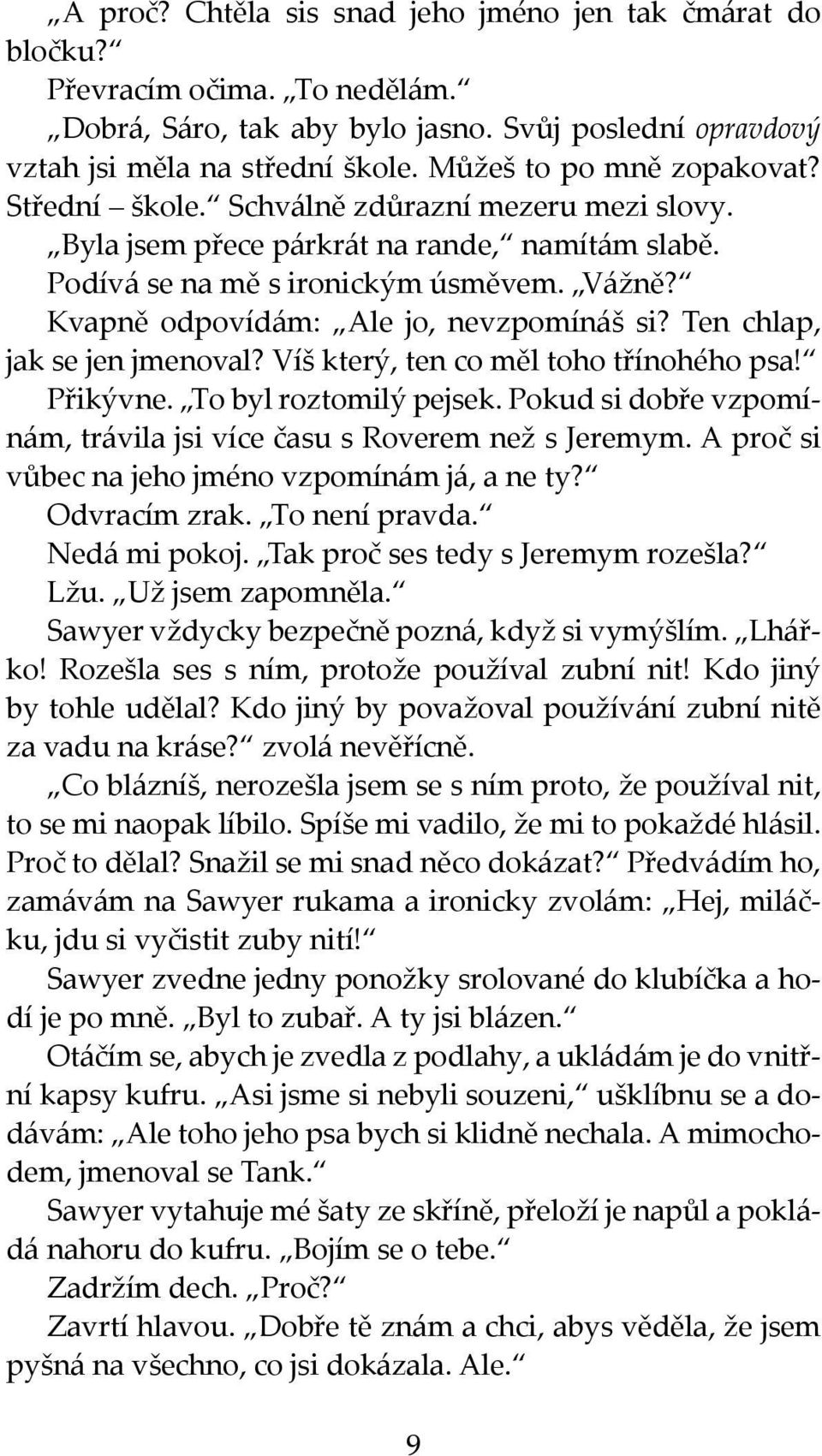 Kvapně odpovídám: Ale jo, nevzpomínáš si? Ten chlap, jak se jen jmenoval? Víš který, ten co měl toho třínohého psa! Přikývne. To byl roztomilý pejsek.