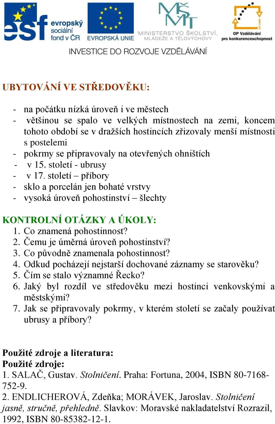 Co znamená pohostinnost? 2. Čemu je úměrná úroveň pohostinství? 3. Co původně znamenala pohostinnost? 4. Odkud pocházejí nejstarší dochované záznamy se starověku? 5. Čím se stalo významné Řecko? 6.