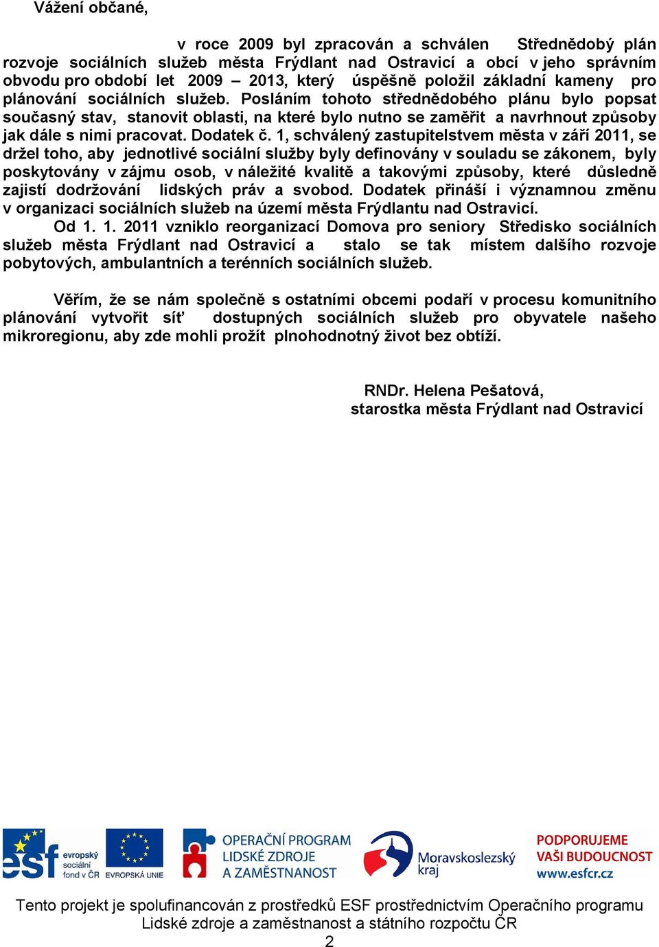 Posláním tohoto střednědobého plánu bylo popsat současný stav, stanovit oblasti, na které bylo nutno se zaměřit a navrhnout způsoby jak dále s nimi pracovat. Dodatek č.