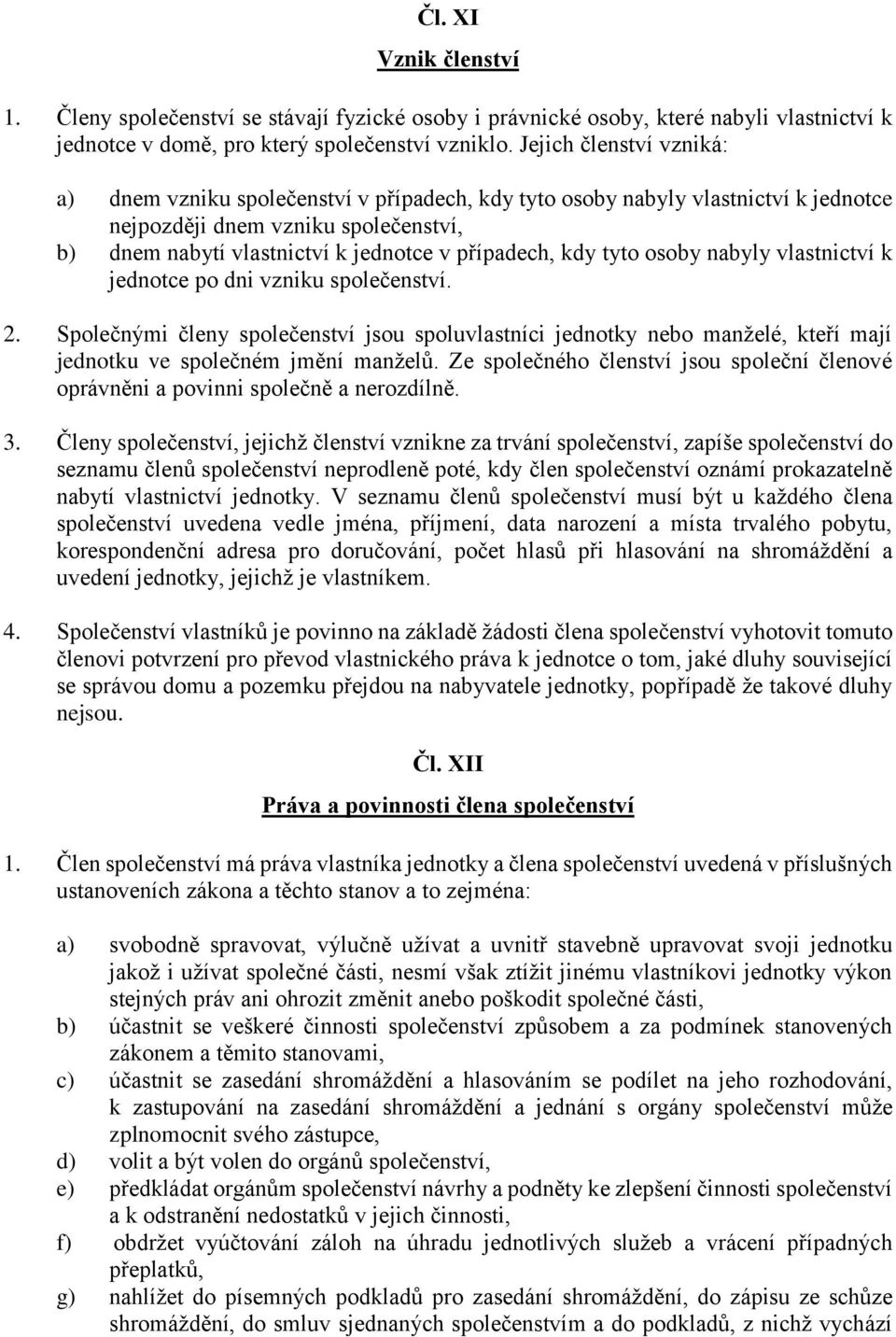 kdy tyto osoby nabyly vlastnictví k jednotce po dni vzniku společenství. 2. Společnými členy společenství jsou spoluvlastníci jednotky nebo manželé, kteří mají jednotku ve společném jmění manželů.