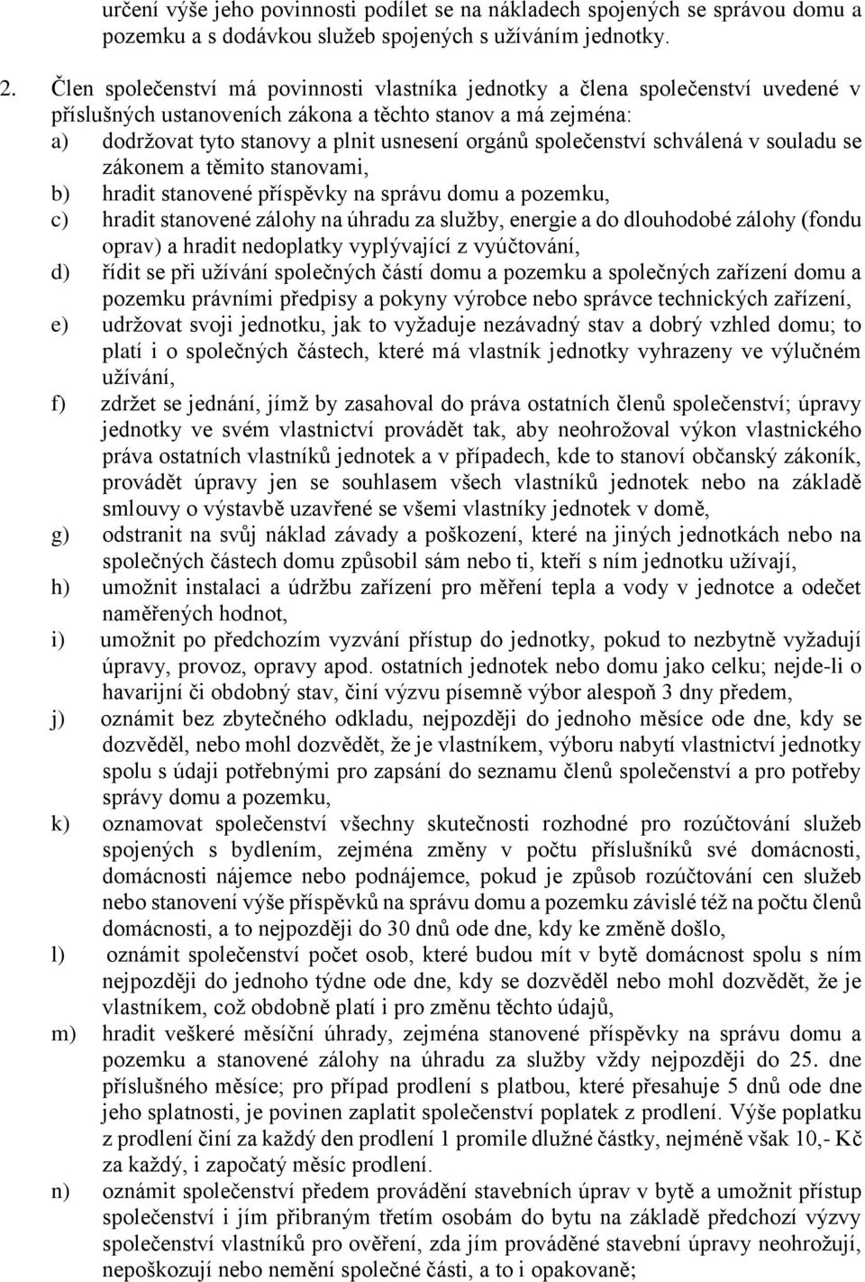 společenství schválená v souladu se zákonem a těmito stanovami, b) hradit stanovené příspěvky na správu domu a pozemku, c) hradit stanovené zálohy na úhradu za služby, energie a do dlouhodobé zálohy