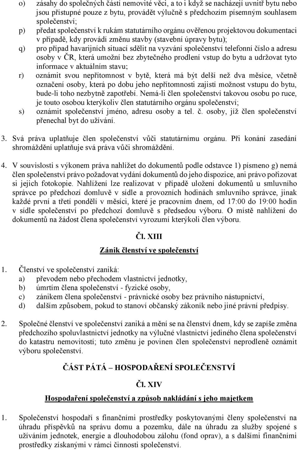 telefonní číslo a adresu osoby v ČR, která umožní bez zbytečného prodlení vstup do bytu a udržovat tyto informace v aktuálním stavu; r) oznámit svou nepřítomnost v bytě, která má být delší než dva