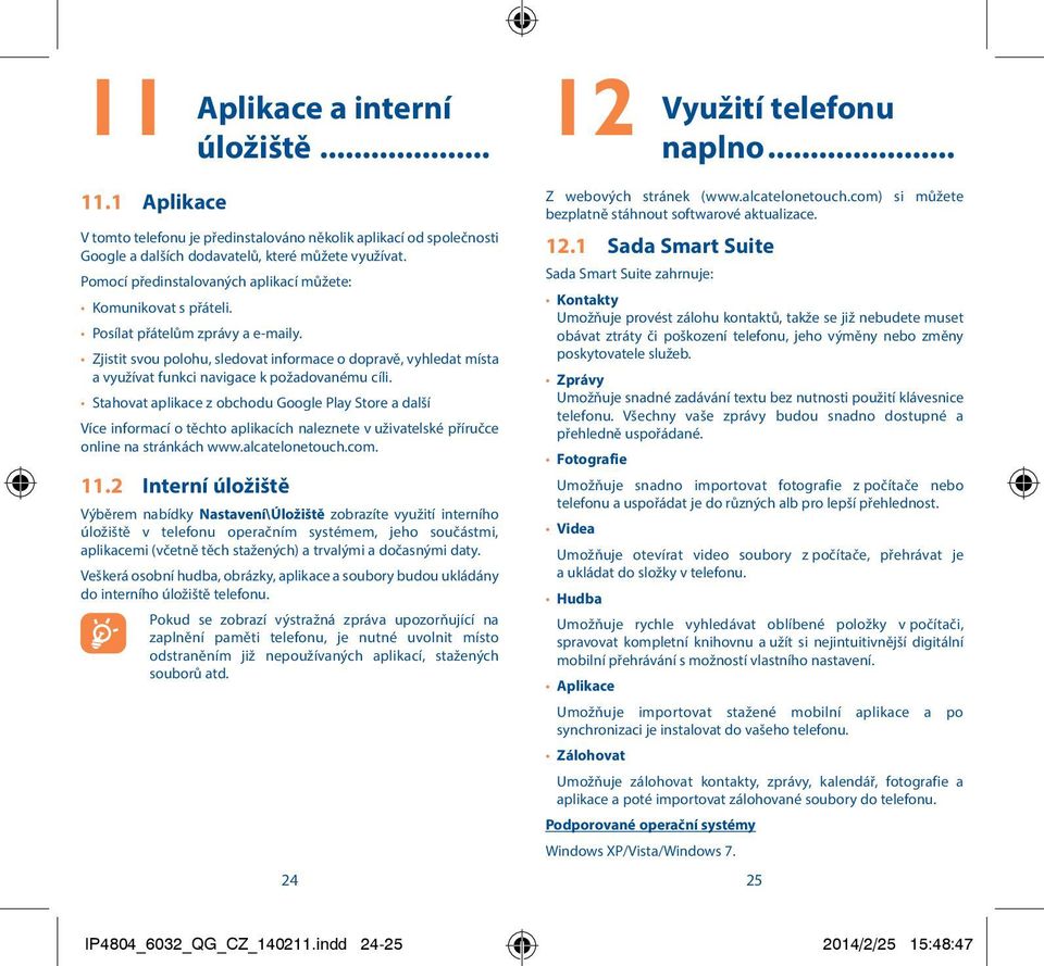 Zjistit svou polohu, sledovat informace o dopravě, vyhledat místa a využívat funkci navigace k požadovanému cíli.