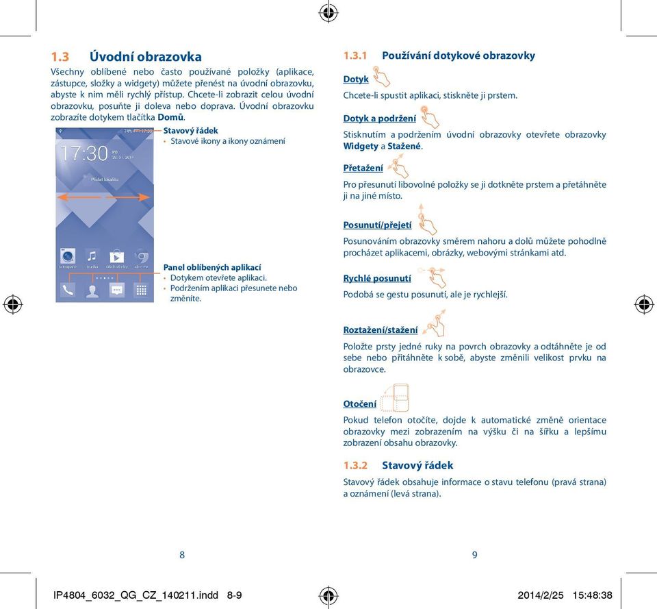 1 Používání dotykové obrazovky Dotyk Chcete-li spustit aplikaci, stiskněte ji prstem. Dotyk a podržení Stisknutím a podržením úvodní obrazovky otevřete obrazovky Widgety a Stažené.