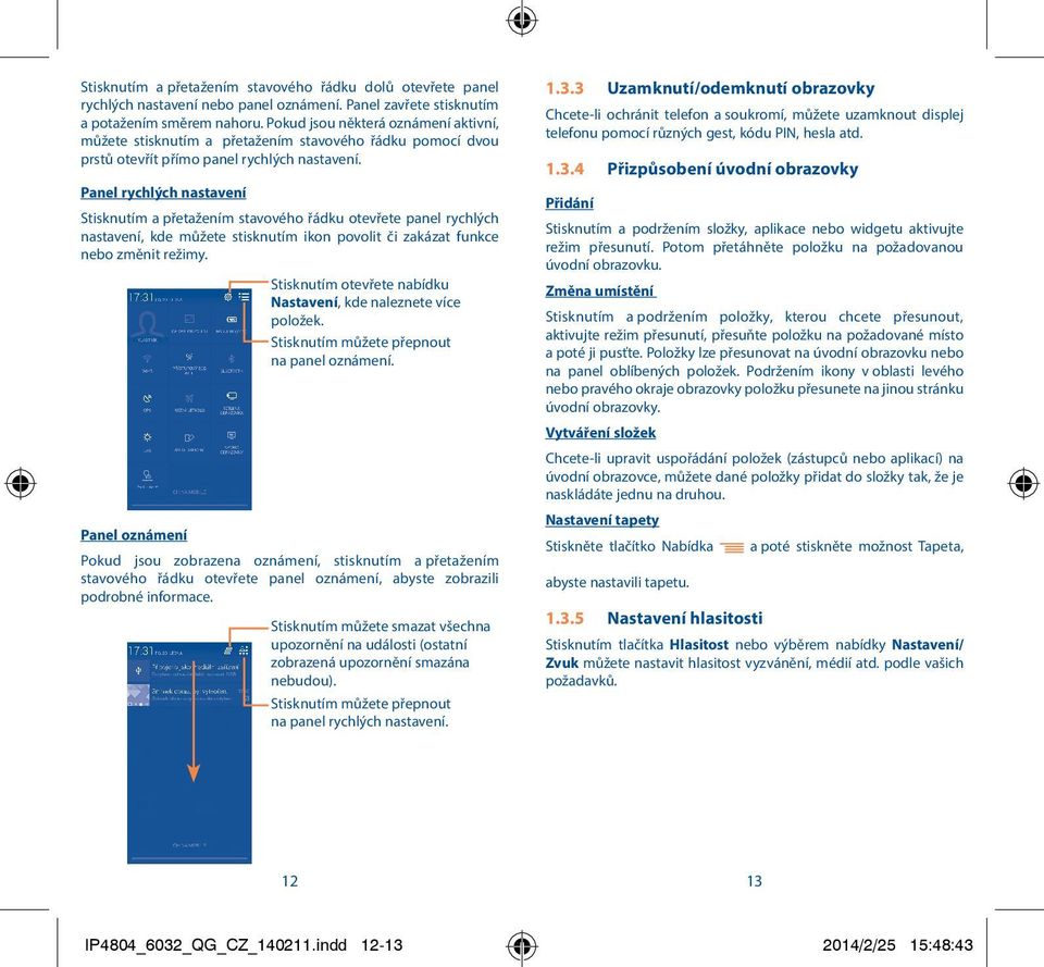 Panel rychlých nastavení Stisknutím a přetažením stavového řádku otevřete panel rychlých nastavení, kde můžete stisknutím ikon povolit či zakázat funkce nebo změnit režimy.