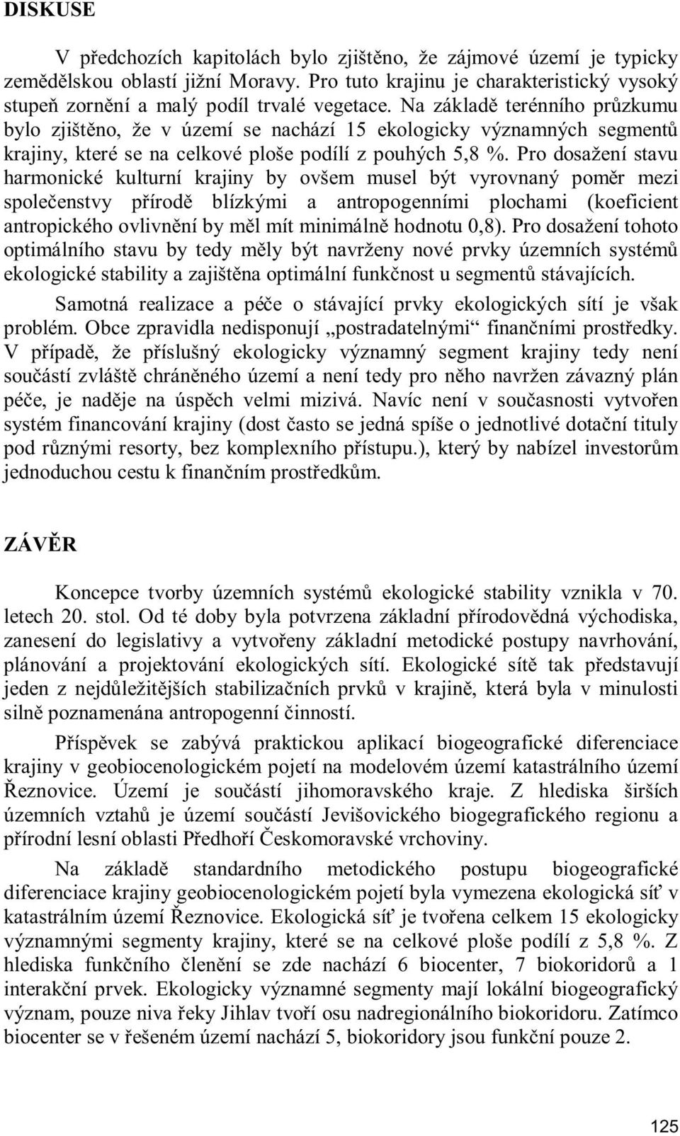 Pro dosažení stavu harmonické kulturní krajiny by ovšem musel být vyrovnaný pom r mezi spole enstvy p írod blízkými a antropogenními plochami (koeficient antropického ovlivn ní by m l mít minimáln