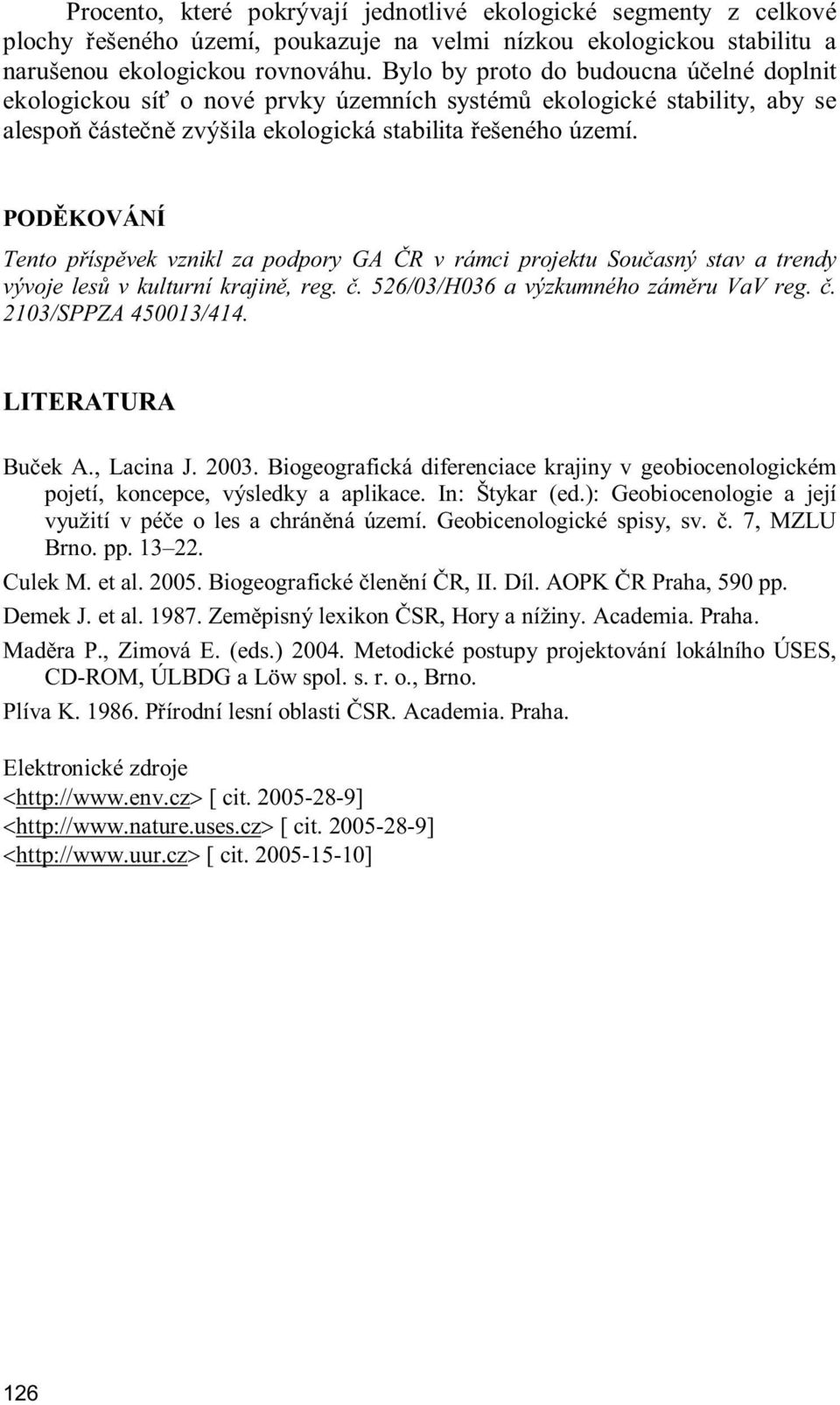 POD KOVÁNÍ Tento p ísp vek vznikl za podpory GA R v rámci projektu Sou asný stav a trendy vývoje les v kulturní krajin, reg.. 526/03/H036 a výzkumného zám ru VaV reg.. 2103/SPPZA 450013/414.