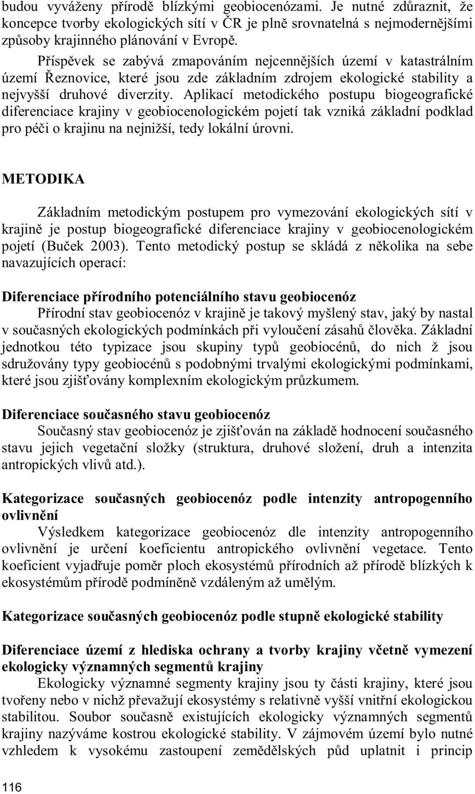 Aplikací metodického postupu biogeografické diferenciace krajiny v geobiocenologickém pojetí tak vzniká základní podklad pro pé i o krajinu na nejnižší, tedy lokální úrovni.