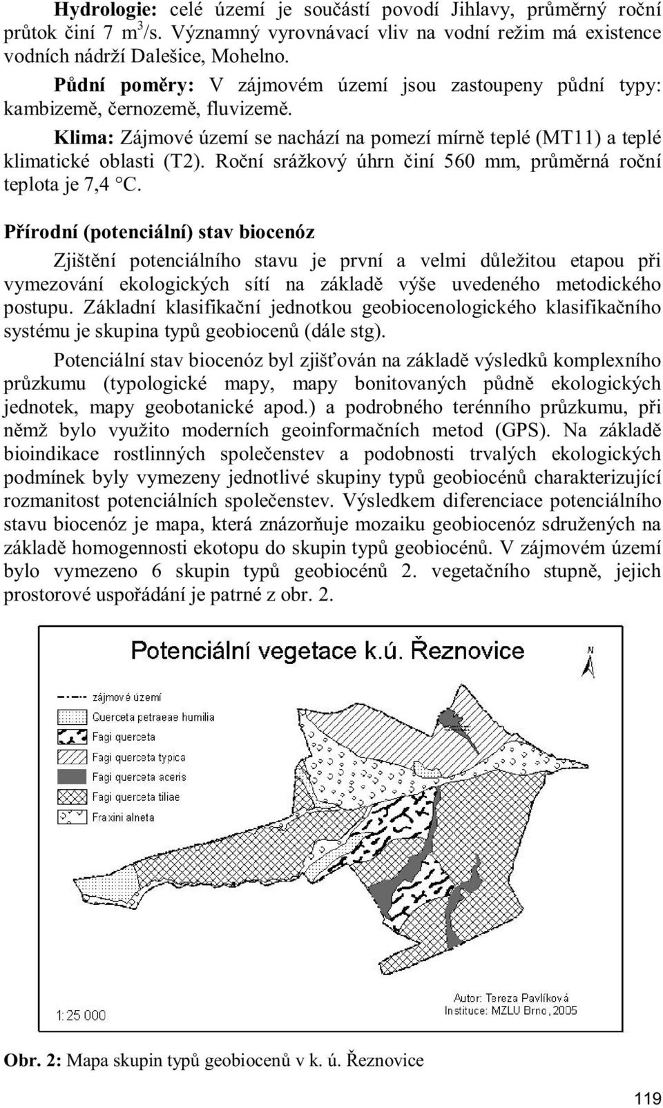 Ro ní srážkový úhrn iní 560 mm, pr m rná ro ní teplota je 7,4 C.