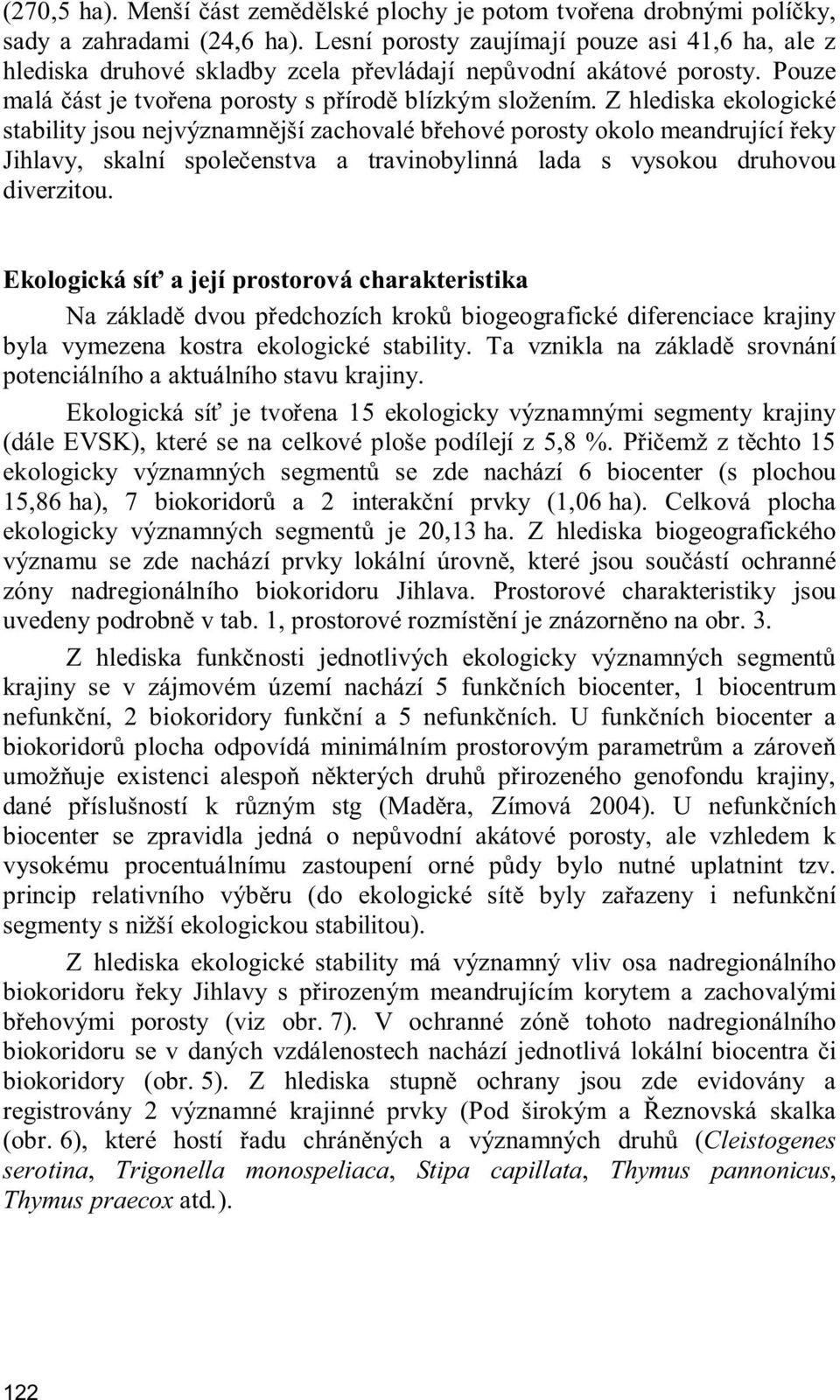 Z hlediska ekologické stability jsou nejvýznamn jší zachovalé b ehové porosty okolo meandrující eky Jihlavy, skalní spole enstva a travinobylinná lada s vysokou druhovou diverzitou.