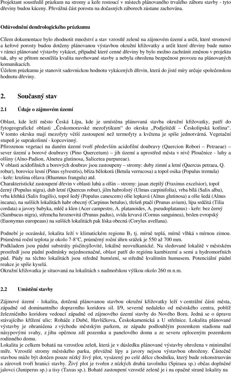 okružní křižovatky a určit které dřeviny bude nutno v rámci plánované výstavby vykácet, případně které cenné dřeviny by bylo možno zachránit změnou v projektu tak, aby se přitom nesnížila kvalita