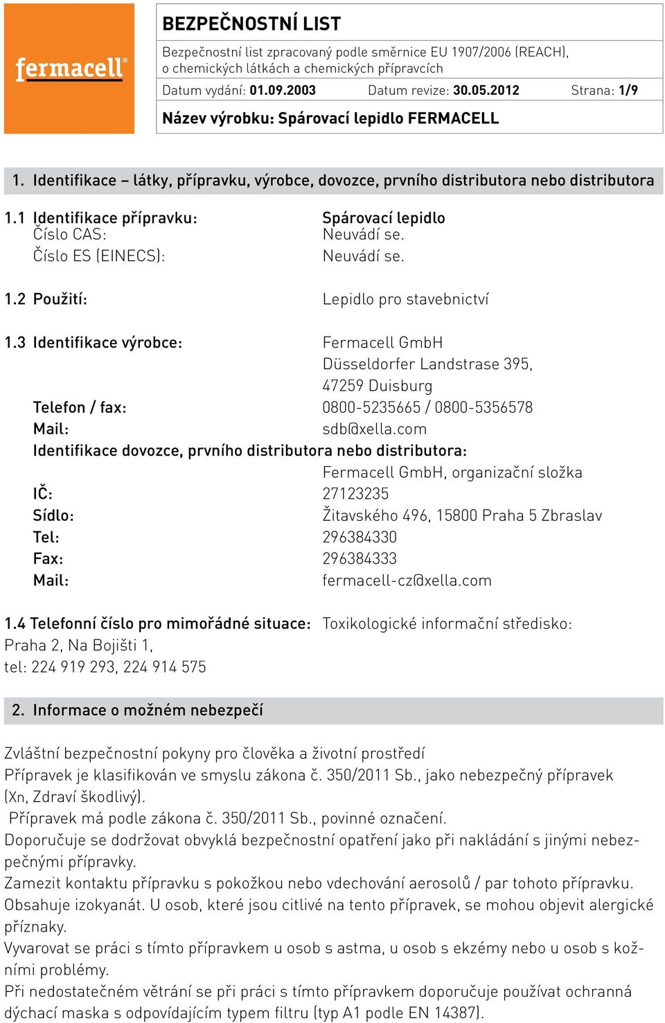 3 Identifikace výrobce: Fermacell GmbH Düsseldorfer Landstrase 395, 47259 Duisburg Telefon / fax: 0800-5235665 / 0800-5356578 Mail: sdb@xella.