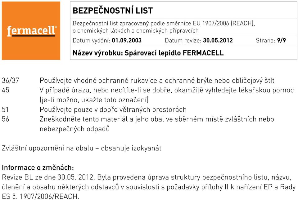 lékařskou pomoc (je-li možno, ukažte toto označení) 51 Používejte pouze v dobře větraných prostorách 56 Zneškodněte tento materiál a jeho obal ve sběrném místě zvláštních