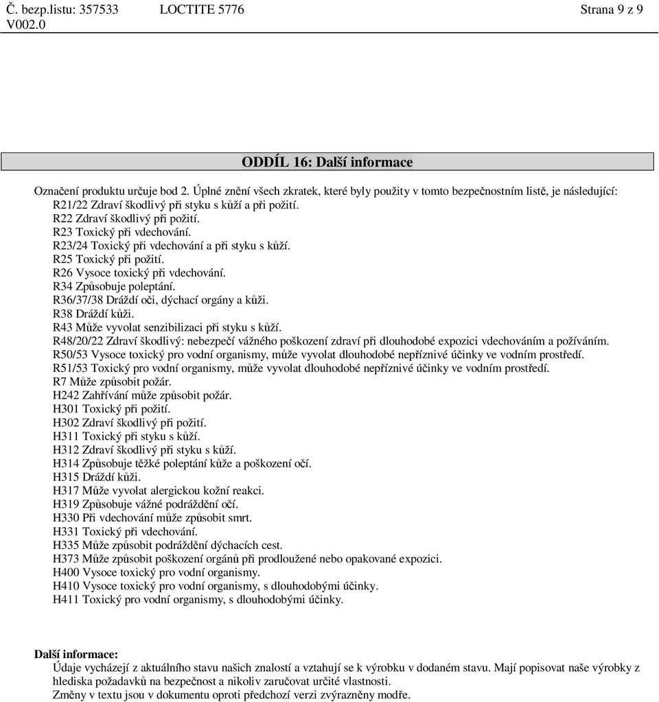 R23 Toxický p i vdechování. R23/24 Toxický p i vdechování a p i styku s k ží. R25 Toxický p i požití. R26 Vysoce toxický p i vdechování. R34 Zp sobuje poleptání.