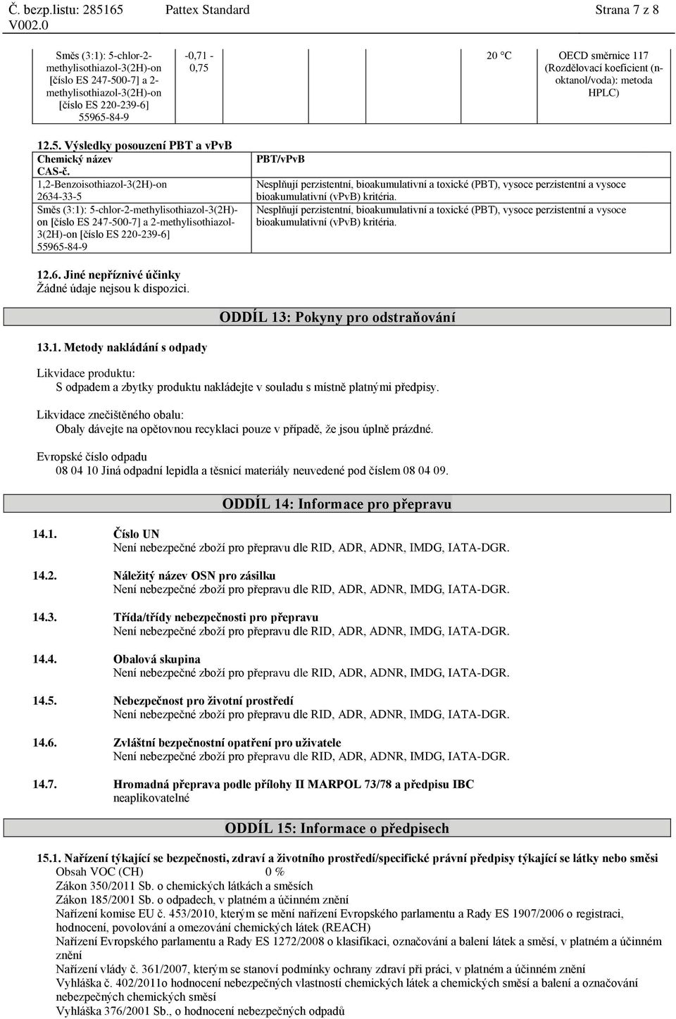 Nesplňují perzistentní, bioakumulativní a toxické (PBT), vysoce perzistentní a vysoce bioakumulativní (vpvb) kritéria. 12.6. Jiné nepříznivé účinky Žádné údaje nejsou k dispozici.