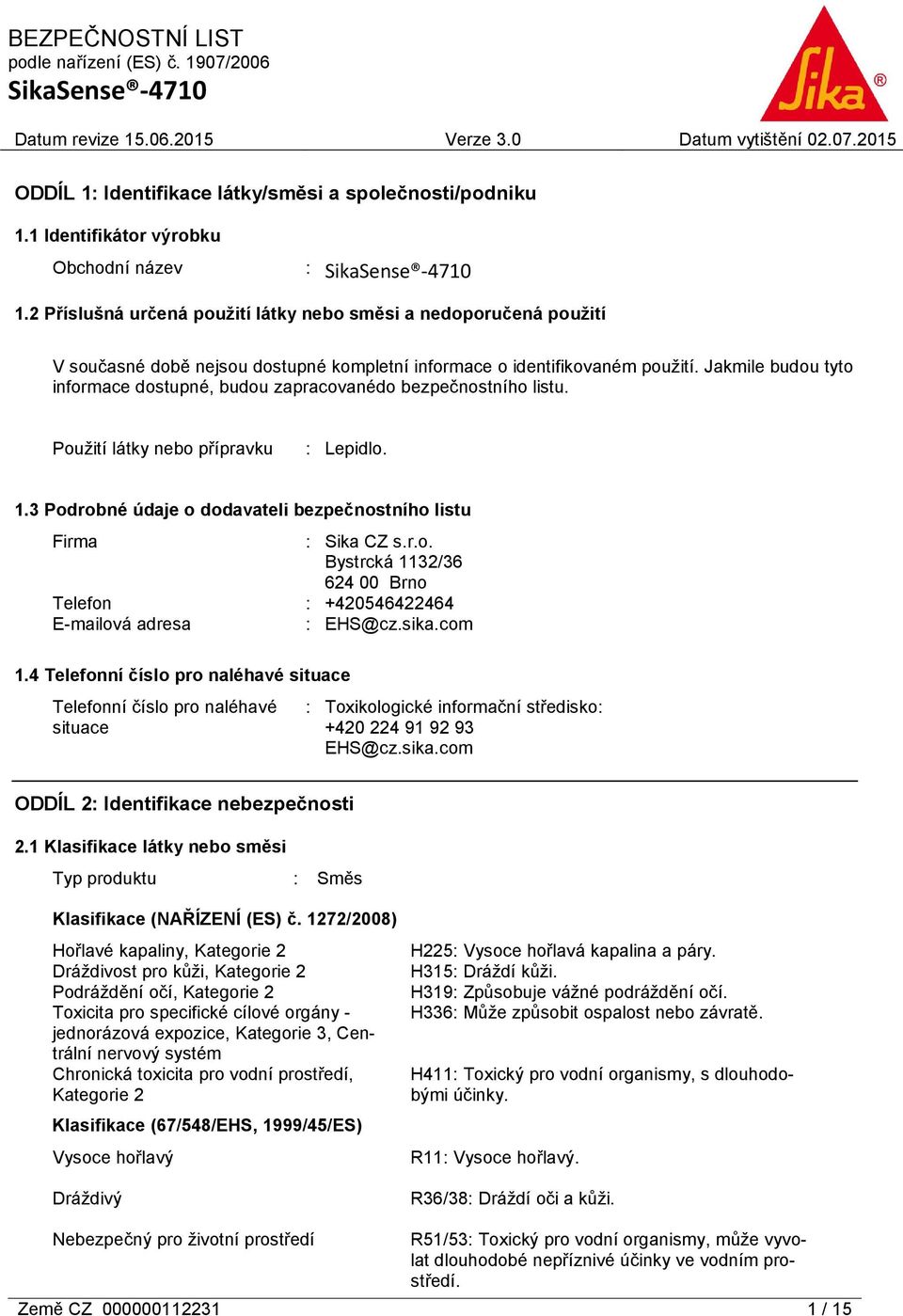 Jakmile budou tyto informace dostupné, budou zapracovanédo bezpečnostního listu. Použití látky nebo přípravku : Lepidlo. 1.3 Podrobné údaje o dodavateli bezpečnostního listu Firma : Sika CZ s.r.o. Bystrcká 1132/36 624 00 Brno Telefon : +420546422464 E-mailová adresa : EHS@cz.