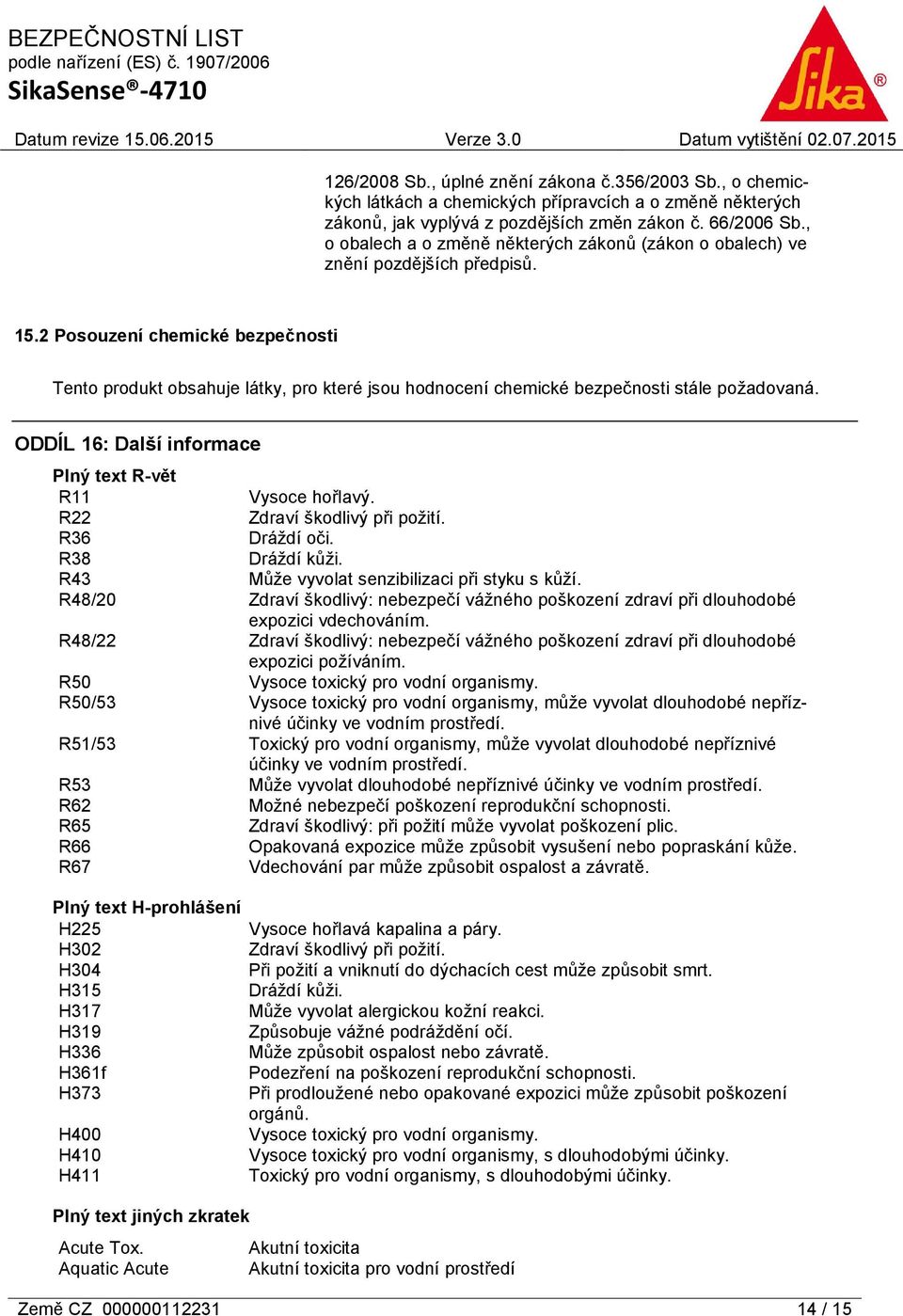 2 Posouzení chemické bezpečnosti Tento produkt obsahuje látky, pro které jsou hodnocení chemické bezpečnosti stále požadovaná. ODDÍL 16: Další informace Plný text R-vět R11 Vysoce hořlavý.