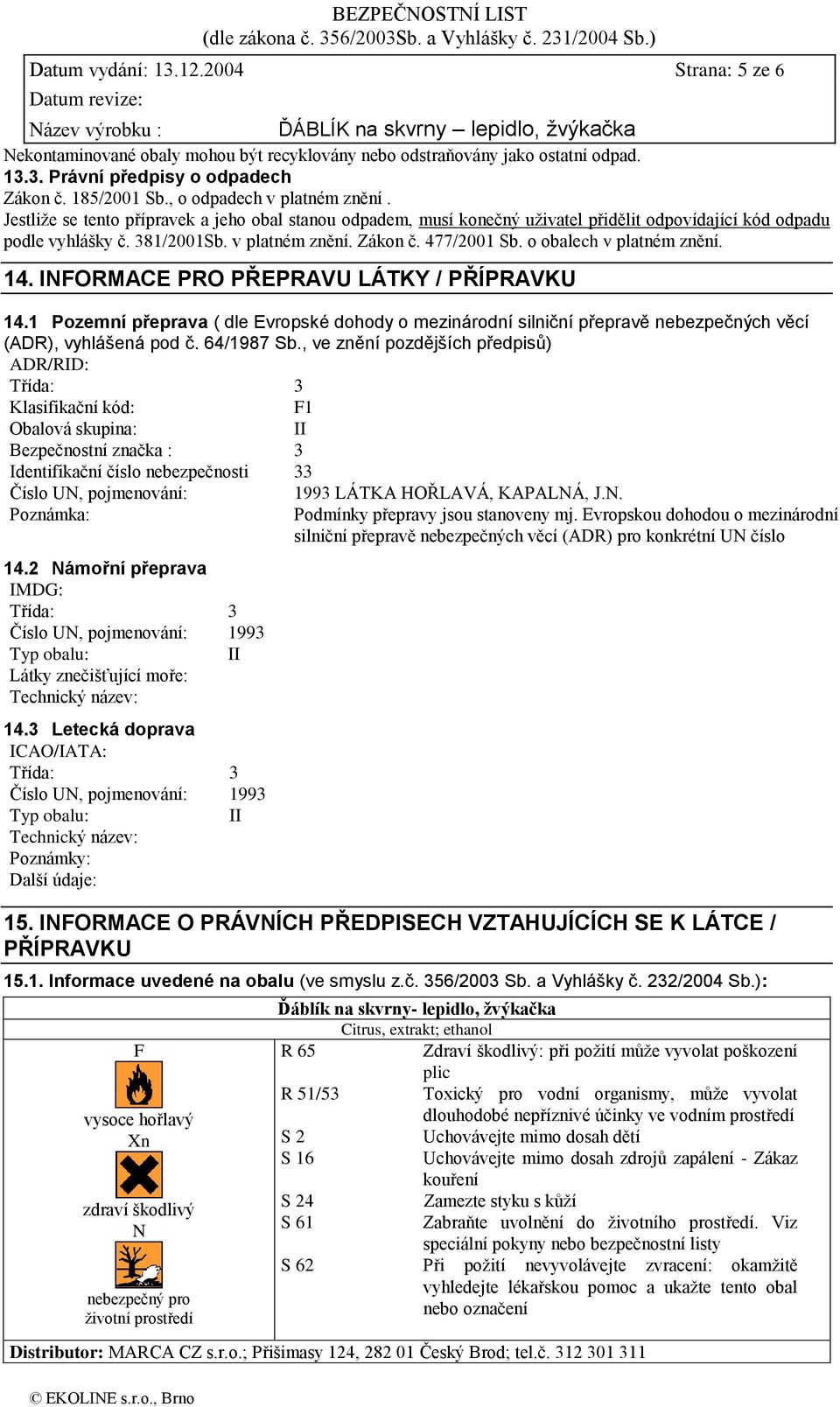 477/2001 Sb. o obalech v platném znění. 14. INFORMACE PRO PŘEPRAVU LÁTKY / PŘÍPRAVKU 14.