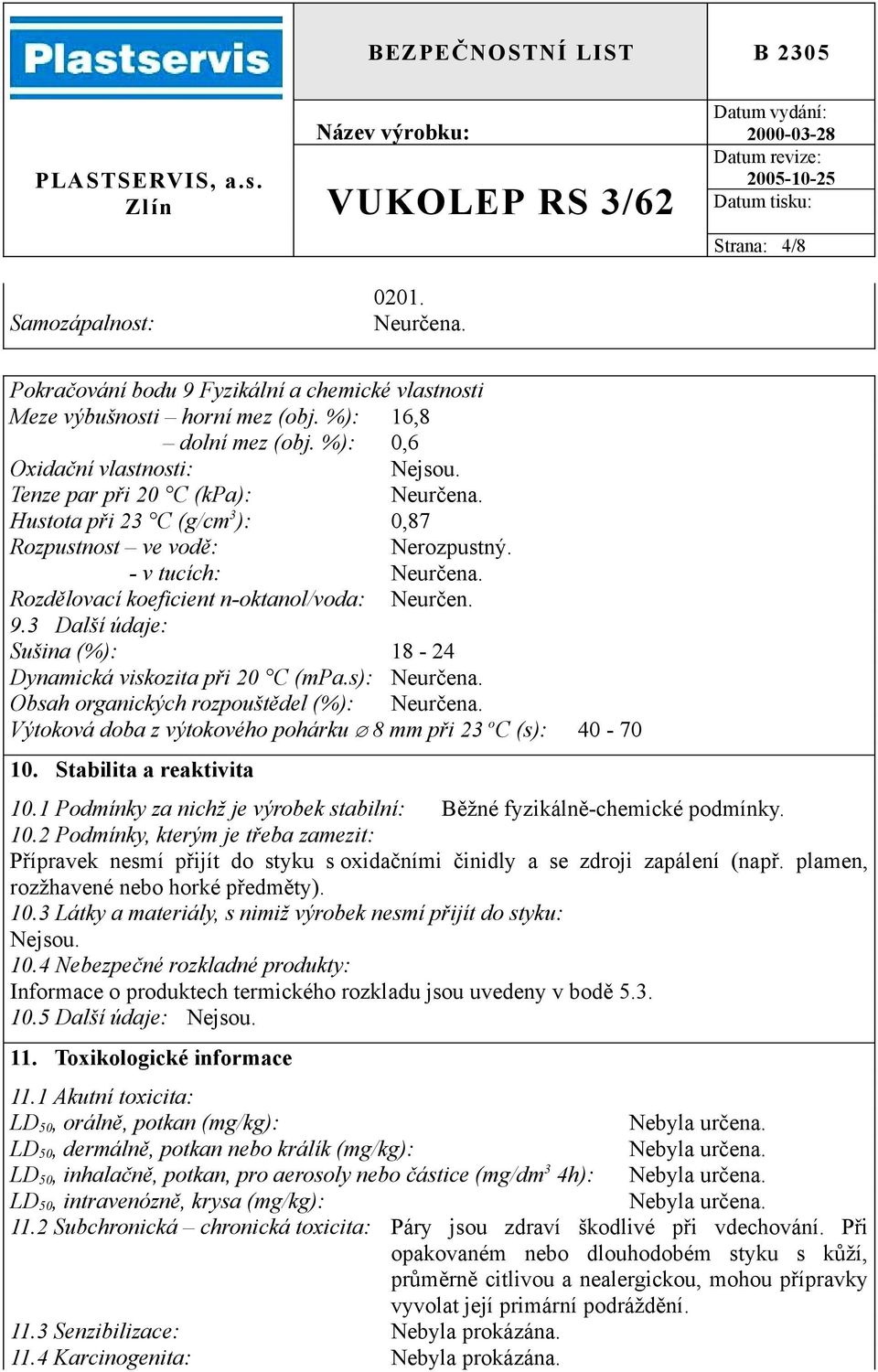 3 Další údaje: Sušina (%): 18-24 Dynamická viskozita při 20 C (mpa.s): Neurčena. Obsah organických rozpouštědel (%): Neurčena. Výtoková doba z výtokového pohárku 8 mm při 23 o C (s): 40-70 10.