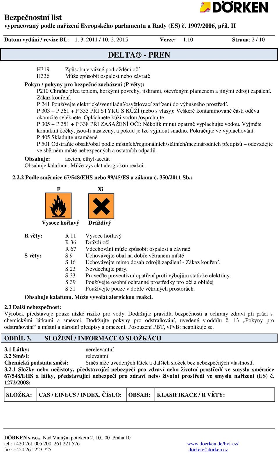 otevřeným plamenem a jinými zdroji zapálení. Zákaz kouření. P 241 Používejte elektrické/ventilační/osvětlovací zařízení do výbušného prostředí.