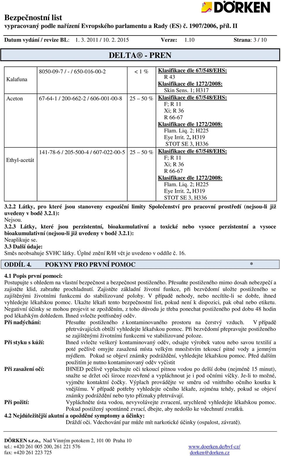 2, H319 STOT SE 3, H336 141-78-6 / 205-500-4 / 607-022-00-5 25 50 % Klasifikace dle 67/548/EHS: Ethyl-acetát F; R 11 Xi; R 36 R 66-67 Klasifikace dle 1272/2008: Flam. Liq. 2; H225 Eye Irrit.