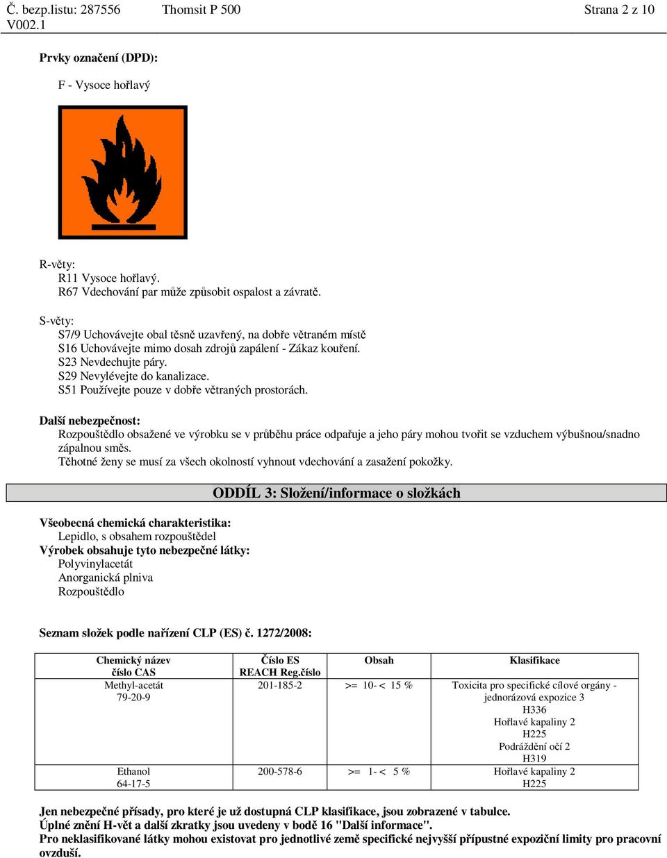 S51 Používejte pouze v dob e v traných prostorách. Další nebezpe nost: Rozpoušt dlo obsažené ve výrobku se v pr hu práce odpa uje a jeho páry mohou tvo it se vzduchem výbušnou/snadno zápalnou sm s.