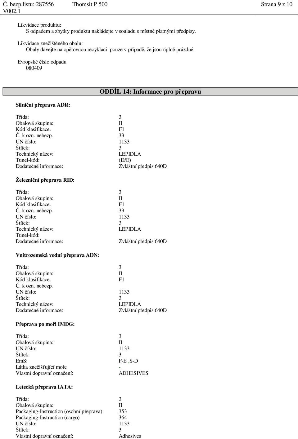 Evropské íslo odpadu 080409 Silni ní p eprava ADR: ODDÍL 14: Informace pro p epravu ída: 3 Obalová skupina: II Kód klasifikace. F1. k ozn. nebezp.