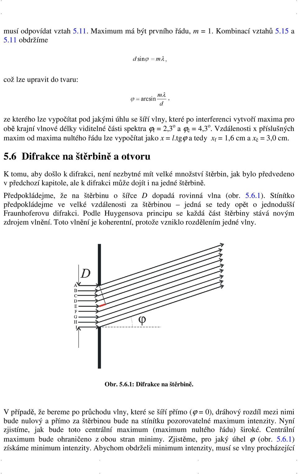 = 4,3 o. Vzdálenosti x příslušných maxim od maxima nultého řádu lze vypočítat jako x = l.tgϕ a tedy x f = 1,6 cm a x č = 3,0 cm. 5.