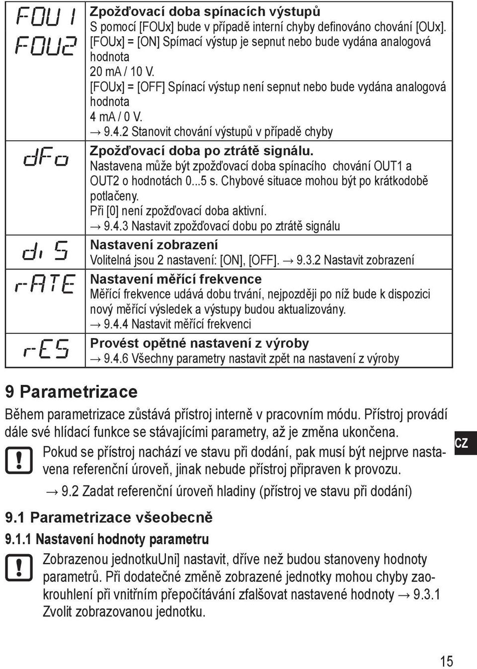 Nastavena může být zpožďovací doba spínacího chování OUT1 a OUT2 o hodnotách 0...5 s. Chybové situace mohou být po krátkodobě potlačeny. Při [0] není zpožďovací doba aktivní. 9.4.