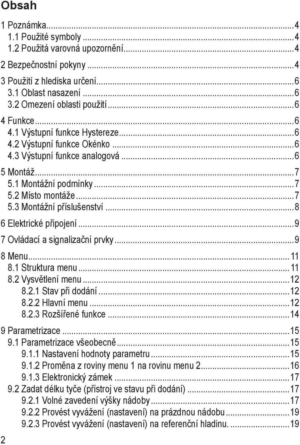 3 Montážní příslušenství 8 6 Elektrické připojení 9 7 Ovládací a signalizační prvky 9 8 Menu 11 8.1 Struktura menu 11 8.2 Vysvětlení menu 12 8.2.1 Stav při dodání 12 8.2.2 Hlavní menu 12 8.2.3 Rozšířené funkce 14 9 Parametrizace 15 9.