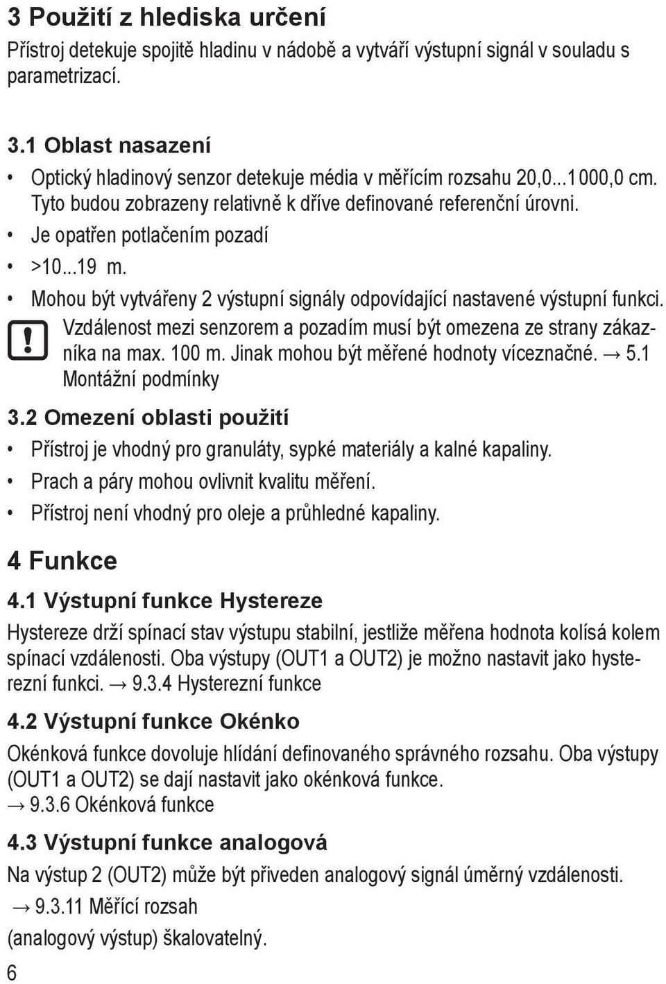 ..19 m. Mohou být vytvářeny 2 výstupní signály odpovídající nastavené výstupní funkci. Vzdálenost mezi senzorem a pozadím musí být omezena ze strany zákazníka na max. 100 m.
