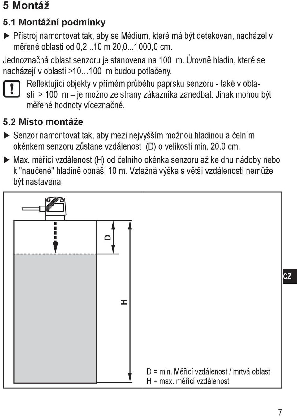 Reflektující objekty v přímém průběhu paprsku senzoru - také v oblasti > 100 m je možno ze strany zákazníka zanedbat. Jinak mohou být měřené hodnoty víceznačné. 5.