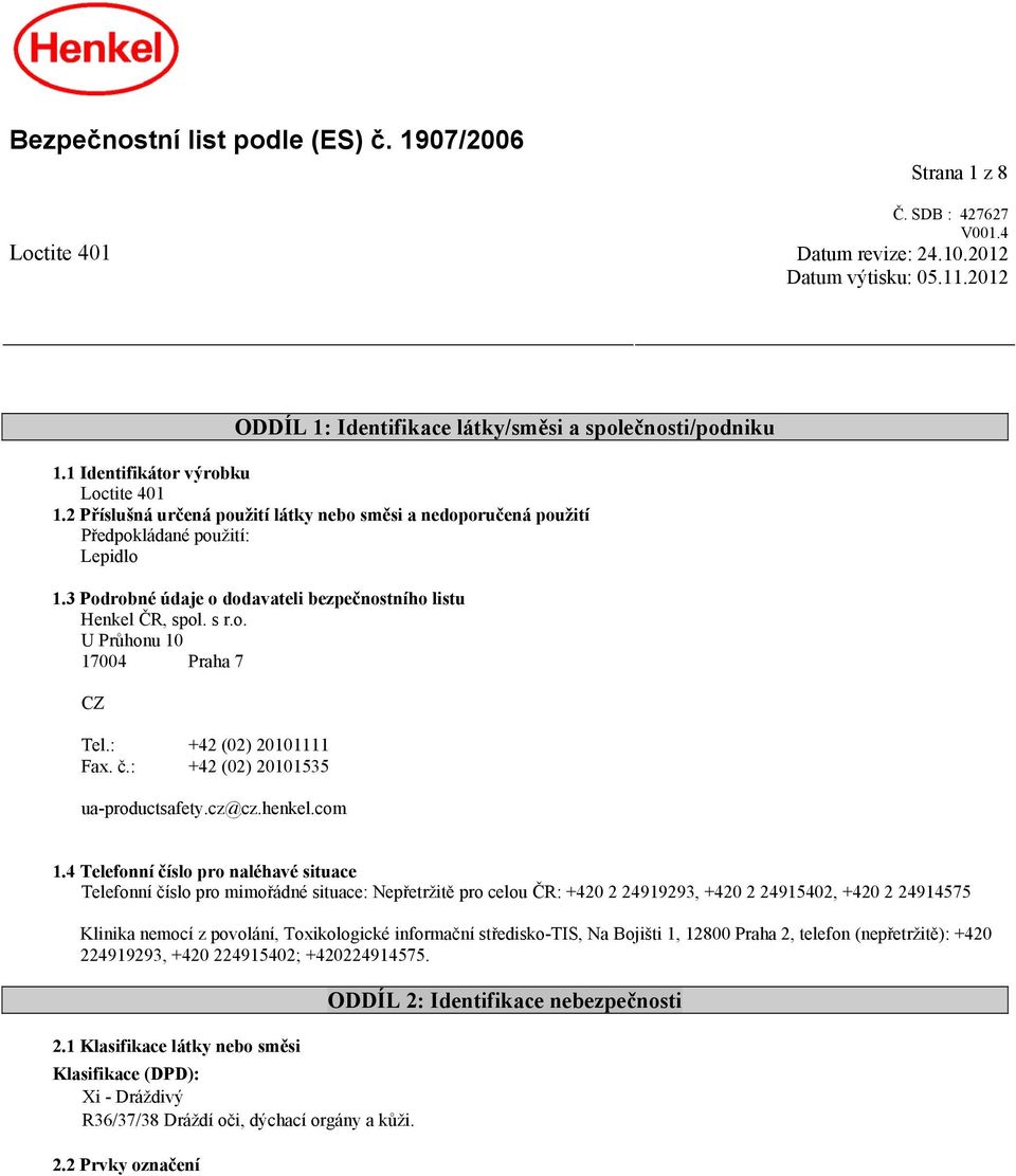 3 Podrobné údaje o dodavateli bezpečnostního listu Henkel ČR, spol. s r.o. U Průhonu 10 17004 Praha 7 CZ Tel.: +42 (02) 20101111 Fax. č.: +42 (02) 20101535 ua-productsafety.cz@cz.henkel.com 1.