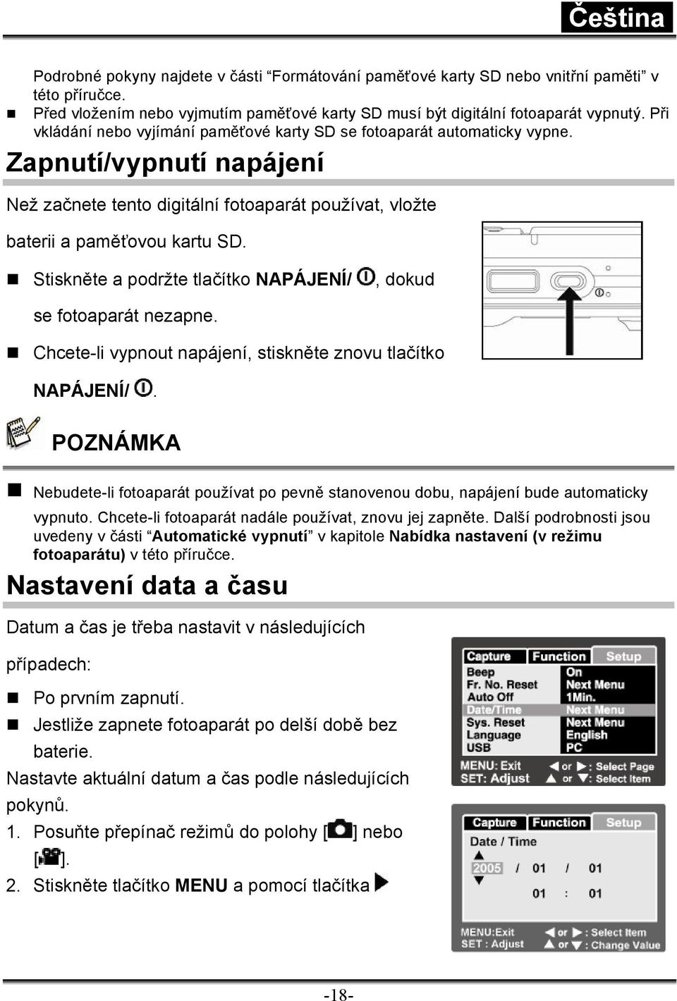 Stiskněte a podržte tlačítko NAPÁJENÍ/, dokud se fotoaparát nezapne. Chcete-li vypnout napájení, stiskněte znovu tlačítko NAPÁJENÍ/.