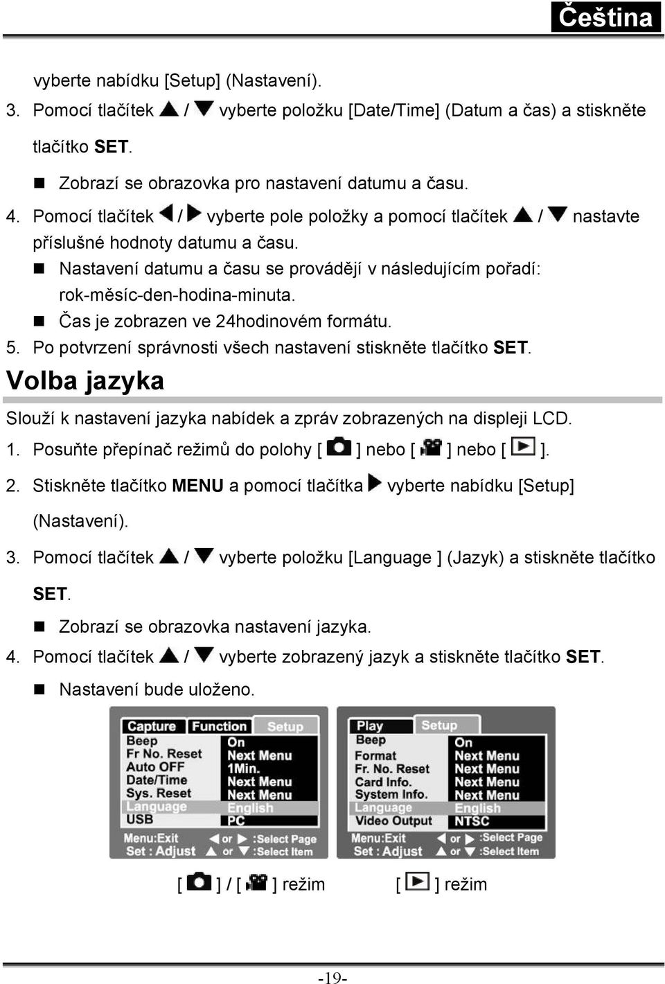 Čas je zobrazen ve 24hodinovém formátu. 5. Po potvrzení správnosti všech nastavení stiskněte tlačítko SET. Volba jazyka Slouží k nastavení jazyka nabídek a zpráv zobrazených na displeji LCD. 1.