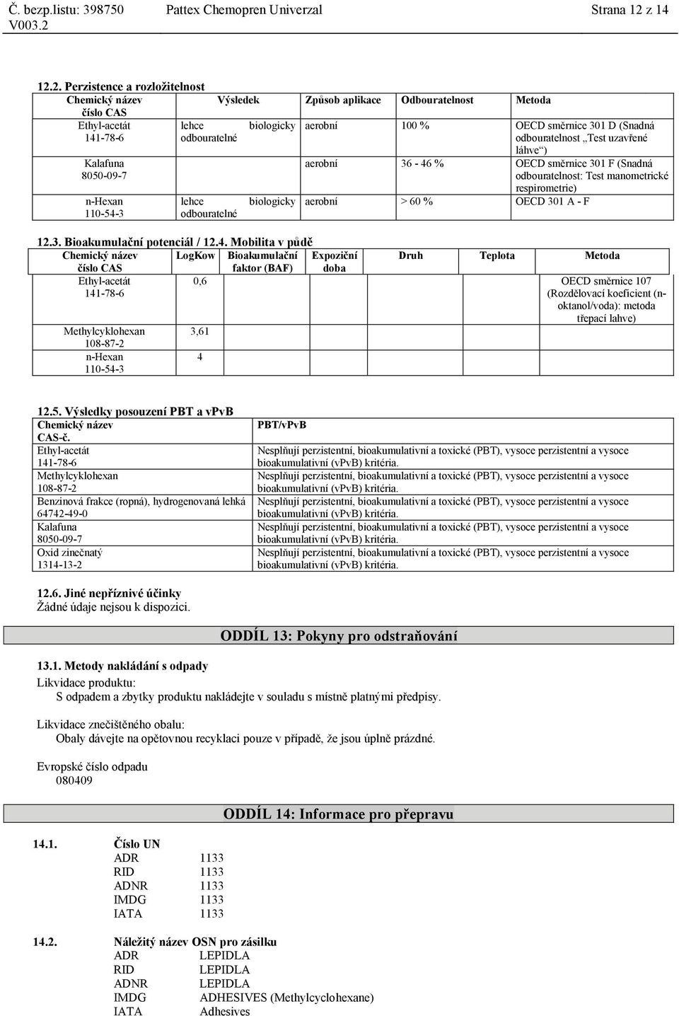 2. Perzistence a rozložitelnost lehce odbouratelné lehce odbouratelné Výsledek Způsob aplikace Odbouratelnost Metoda biologicky biologicky aerobní 100 % OECD směrnice 301 D (Snadná odbouratelnost