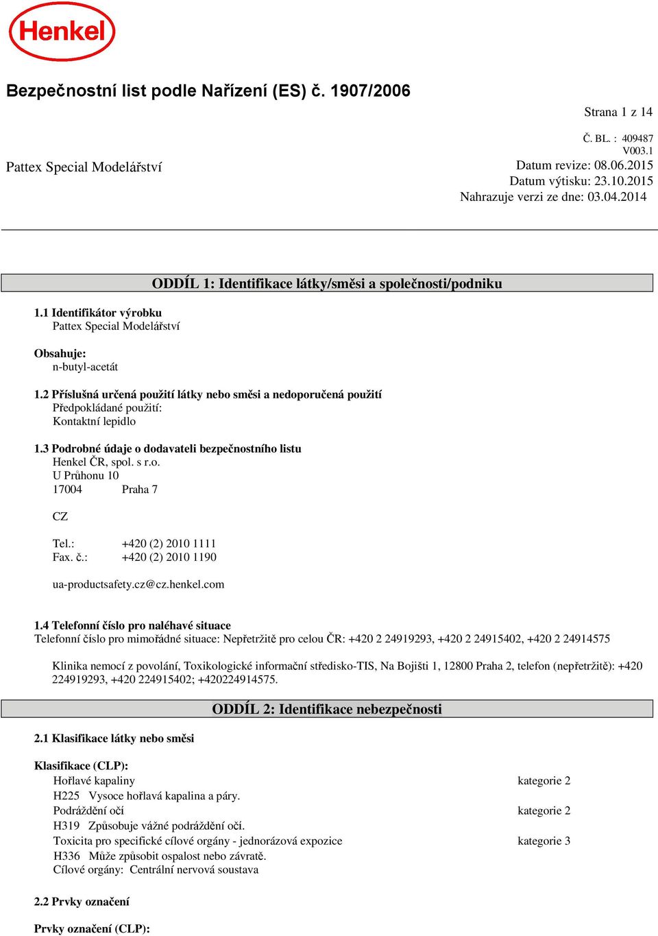 2 Příslušná určená použití látky nebo směsi a nedoporučená použití Předpokládané použití: Kontaktní lepidlo 1.3 Podrobné údaje o dodavateli bezpečnostního listu Henkel ČR, spol. s r.o. U Průhonu 10 17004 Praha 7 CZ Tel.