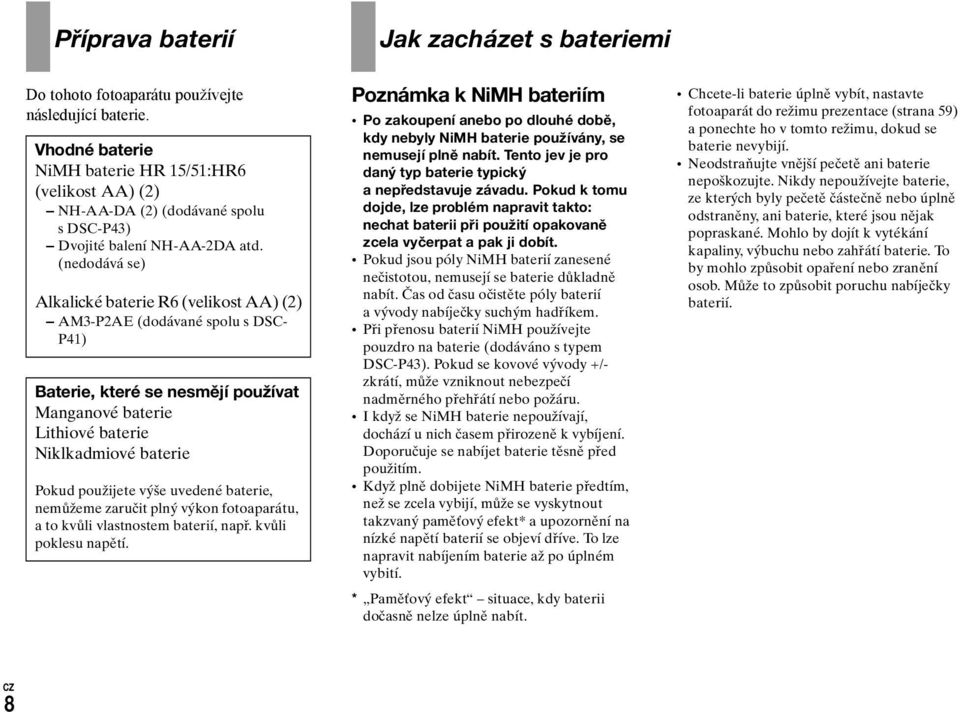 (nedodává se) Alkalické baterie R6 (velikost AA) (2) AM3-P2AE (dodávané spolu s DSC- P41) Baterie, které se nesmějí používat Manganové baterie Lithiové baterie Niklkadmiové baterie Pokud použijete