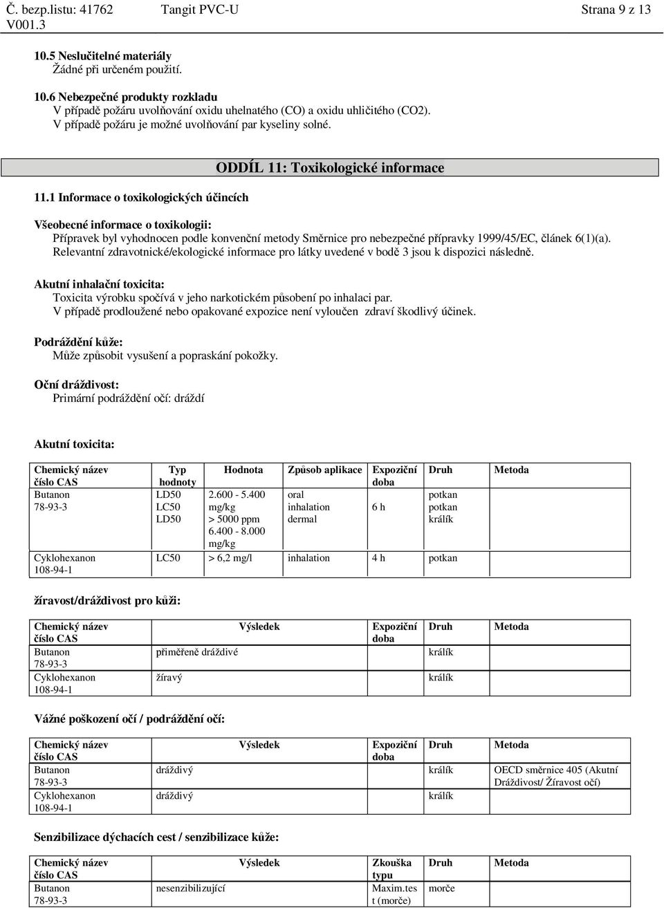 1 Informace o toxikologických ú incích ODDÍL 11: Toxikologické informace Všeobecné informace o toxikologii: ípravek byl vyhodnocen podle konven ní metody Sm rnice pro nebezpe né p ípravky 1999/45/EC,